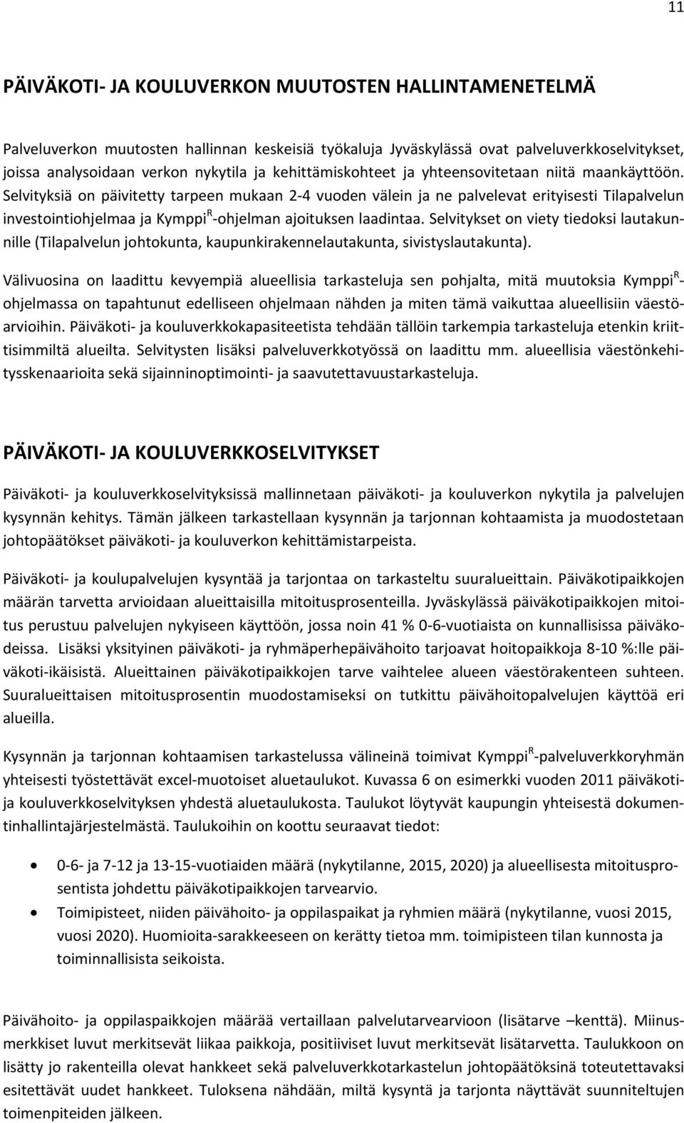 Selvityksiä on päivitetty tarpeen mukaan 2-4 vuoden välein ja ne palvelevat erityisesti Tilapalvelun investointiohjelmaa ja Kymppi R -ohjelman ajoituksen laadintaa.