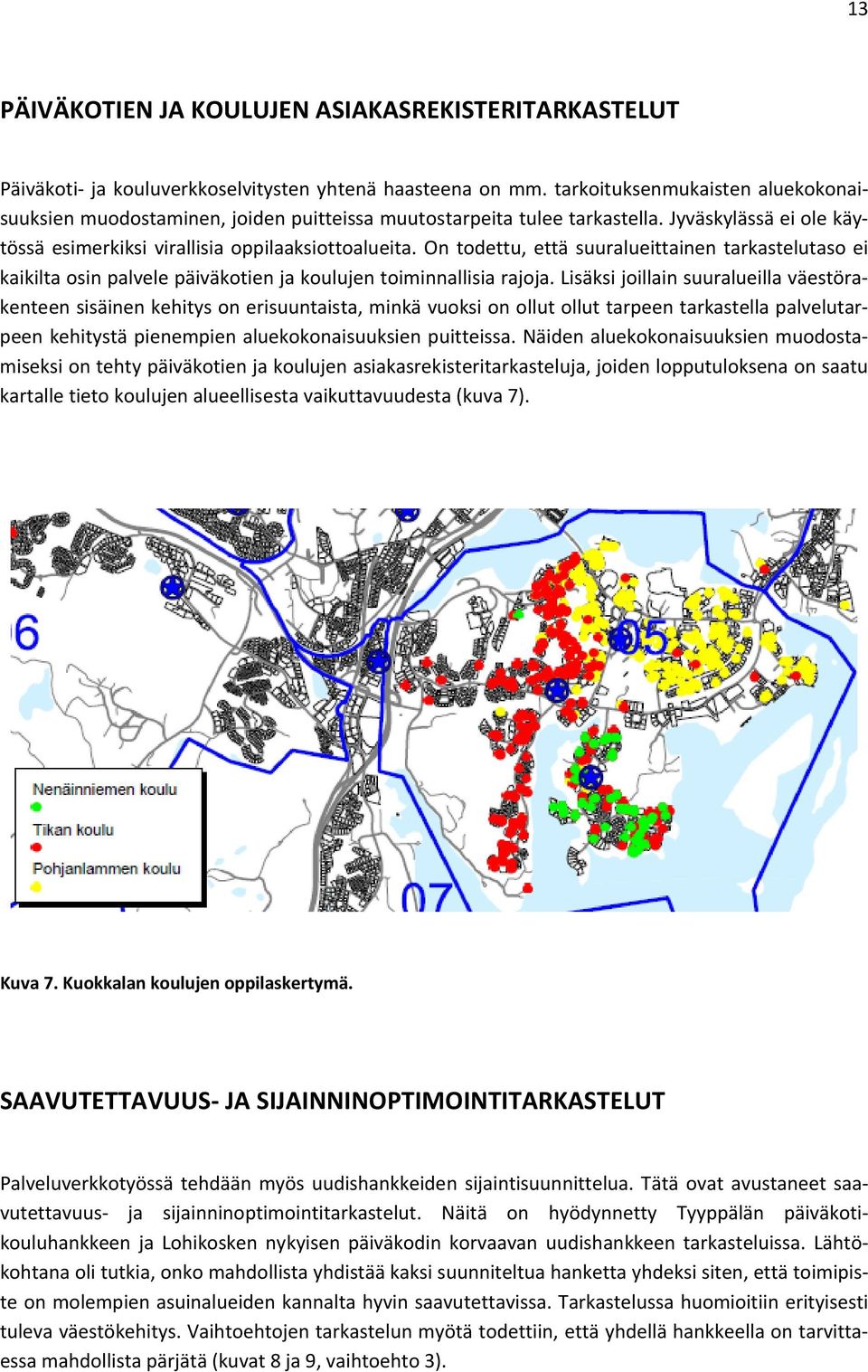 On todettu, että suuralueittainen tarkastelutaso ei kaikilta osin palvele päiväkotien ja koulujen toiminnallisia rajoja.