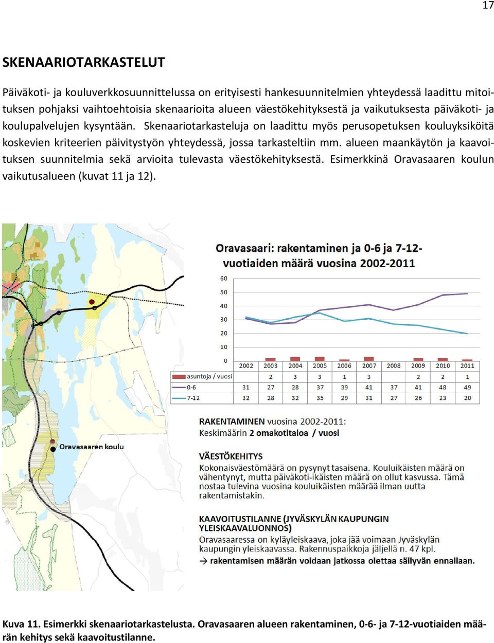 Skenaariotarkasteluja on laadittu myös perusopetuksen kouluyksiköitä koskevien kriteerien päivitystyön yhteydessä, jossa tarkasteltiin mm.