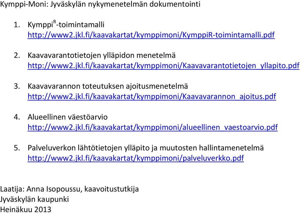 Kaavavarannon toteutuksen ajoitusmenetelmä http://www2.jkl.fi/kaavakartat/kymppimoni/kaavavarannon_ajoitus.pdf 4. Alueellinen väestöarvio http://www2.jkl.fi/kaavakartat/kymppimoni/alueellinen_vaestoarvio.