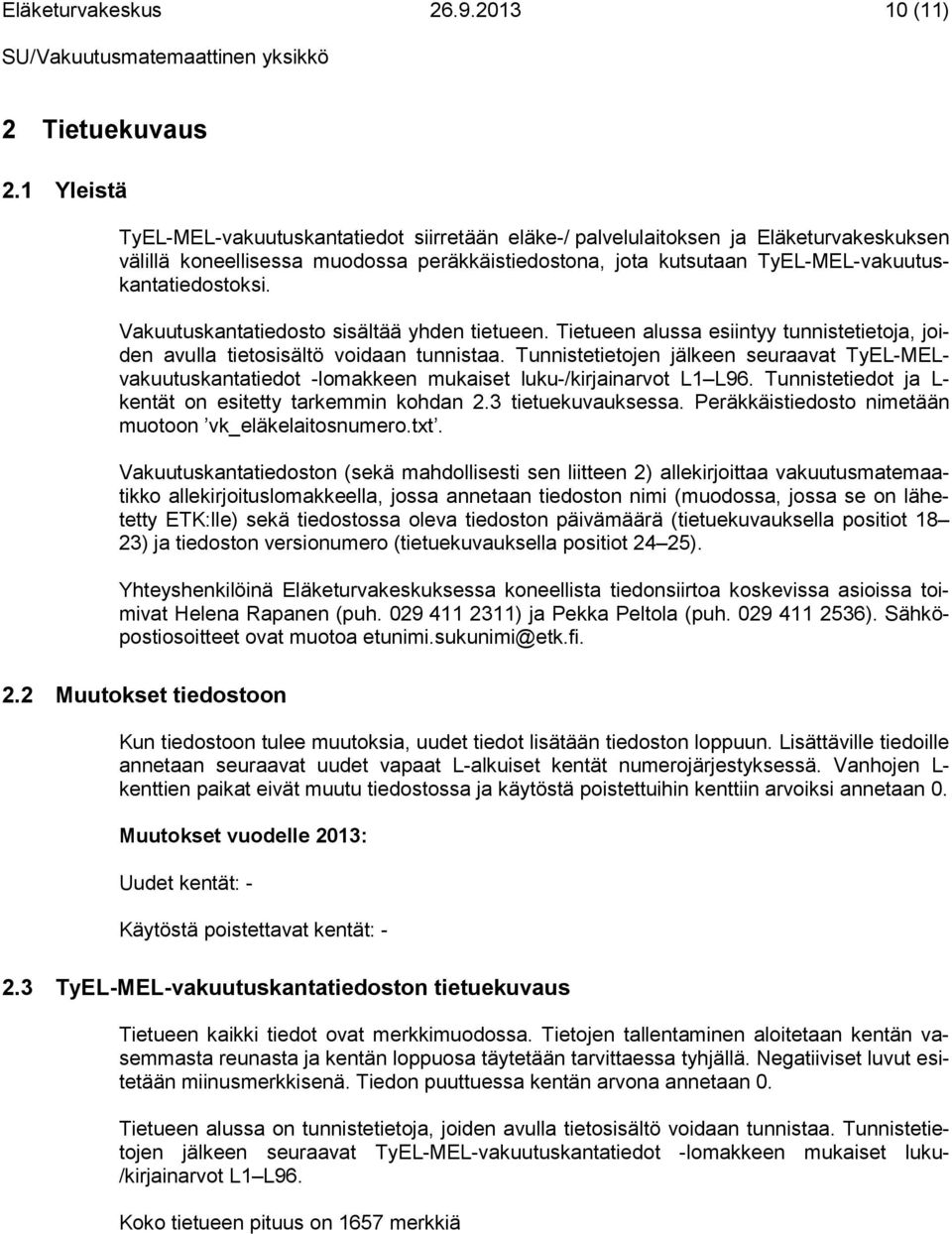 Vakuutuskantatiedosto sisältää yhden tietueen. Tietueen alussa esiintyy tunnistetietoja, joiden aulla tietosisältö oidaan tunnistaa.