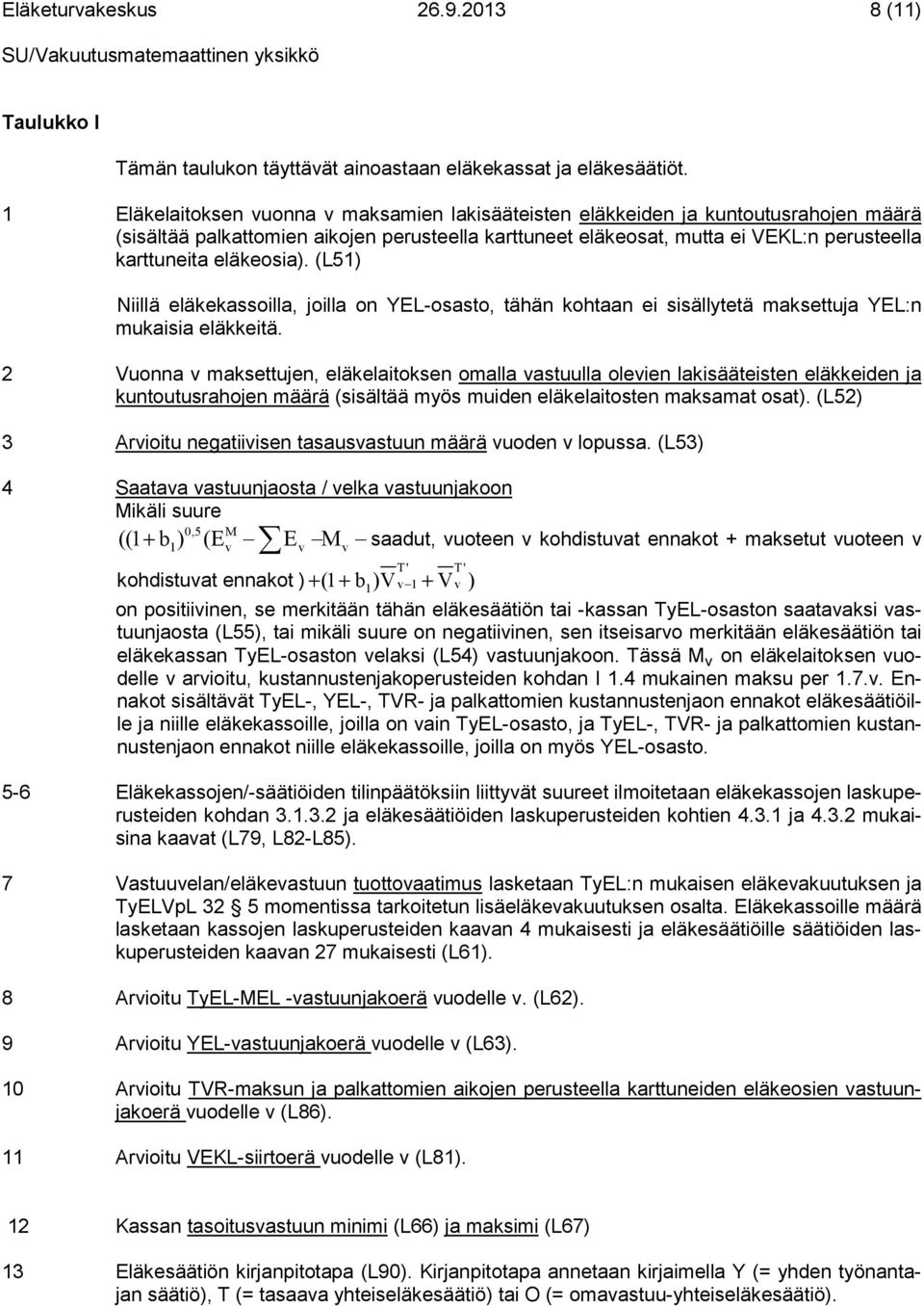 eläkeosia). (L51) Niillä eläkekassoilla, joilla on YEL-osasto, tähän kohtaan ei sisällytetä maksettuja YEL:n mukaisia eläkkeitä.