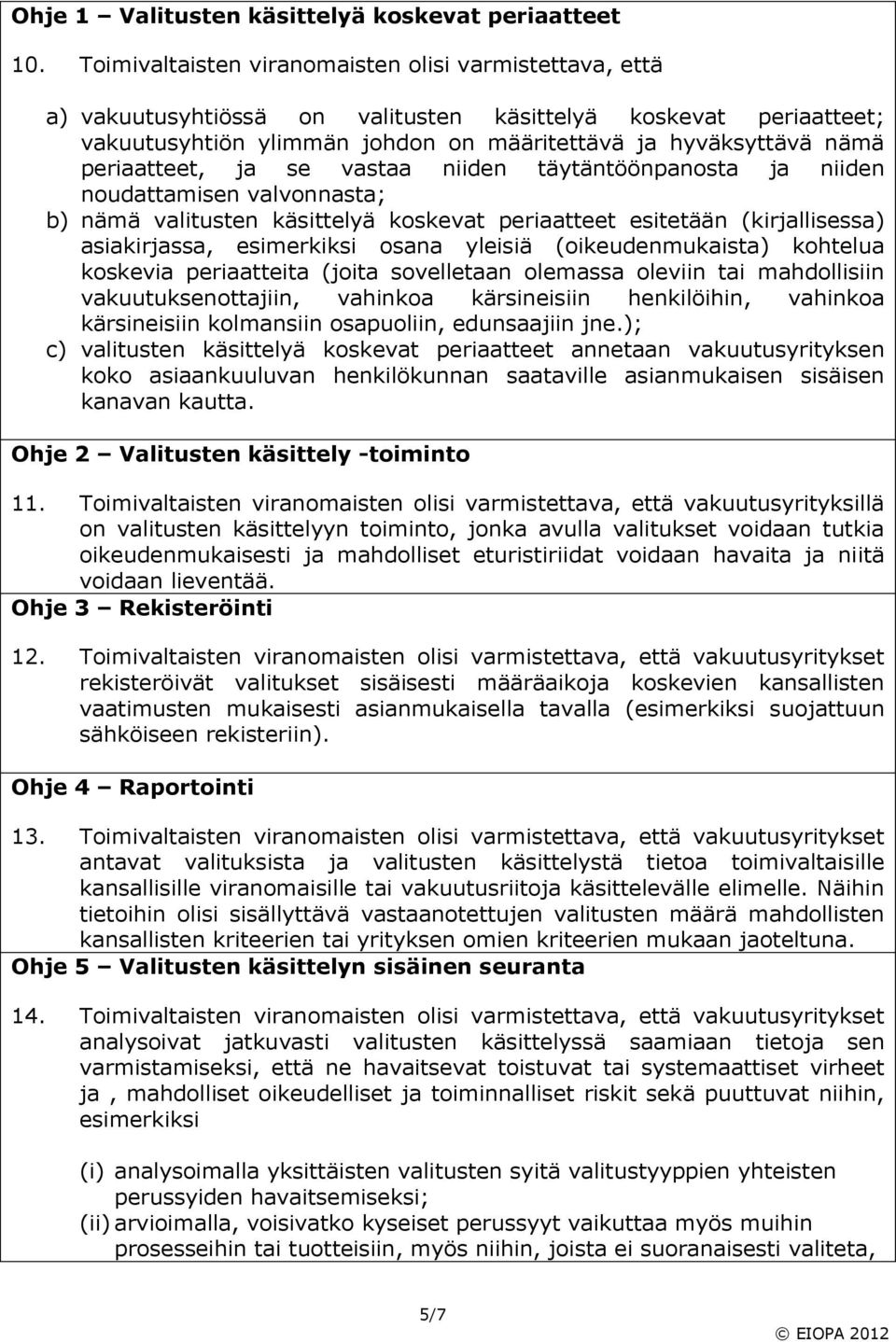 periaatteet, ja se vastaa niiden täytäntöönpanosta ja niiden noudattamisen valvonnasta; b) nämä valitusten käsittelyä koskevat periaatteet esitetään (kirjallisessa) asiakirjassa, esimerkiksi osana