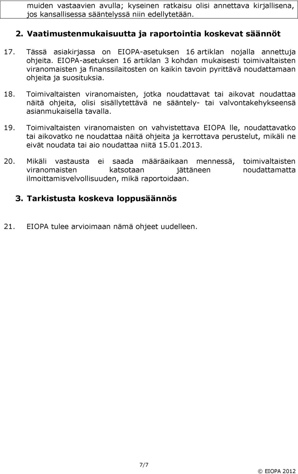 EIOPA-asetuksen 16 artiklan 3 kohdan mukaisesti toimivaltaisten viranomaisten ja finanssilaitosten on kaikin tavoin pyrittävä noudattamaan ohjeita ja suosituksia. 18.