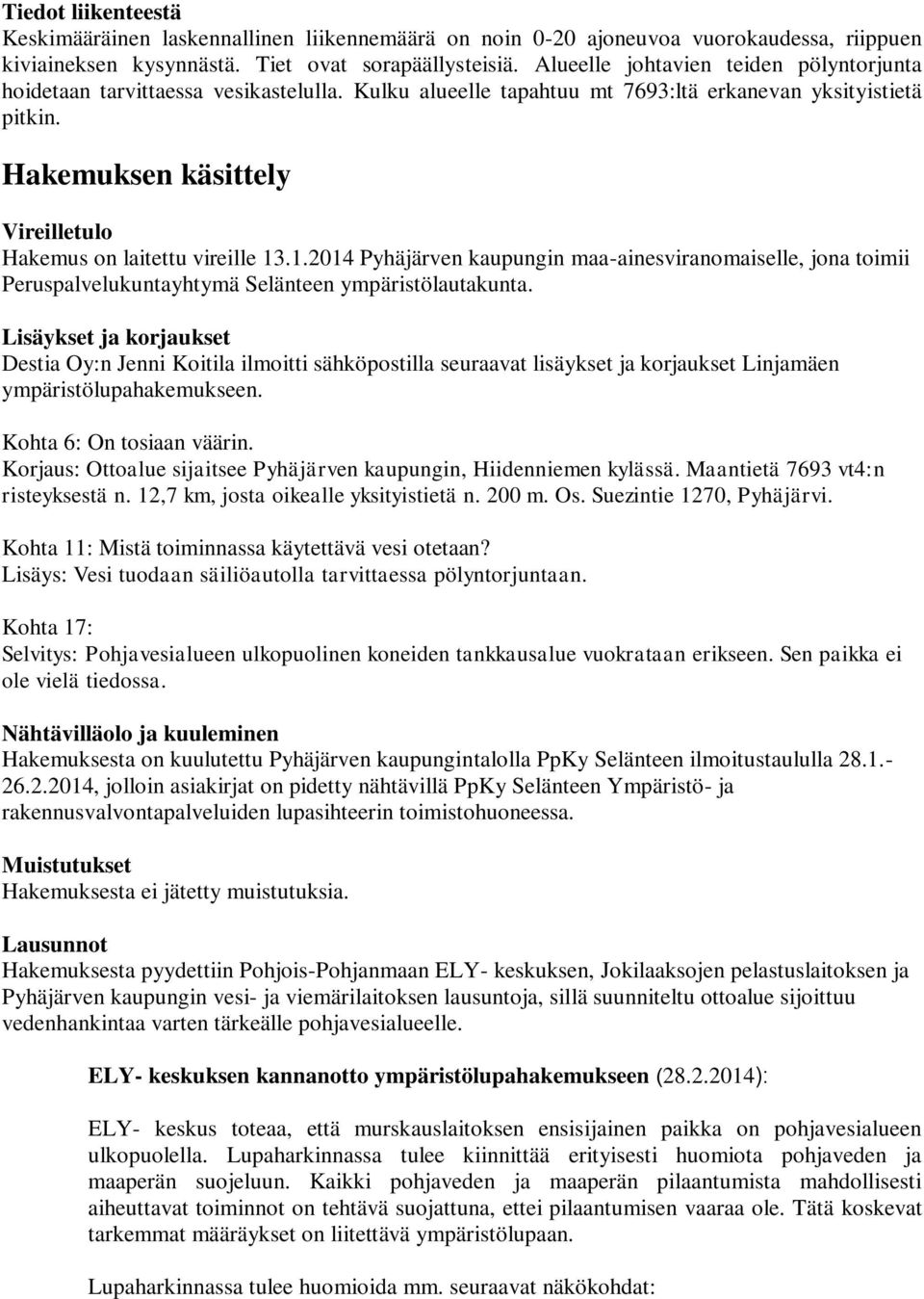 Hakemuksen käsittely Vireilletulo Hakemus on laitettu vireille 13.1.2014 Pyhäjärven kaupungin maa-ainesviranomaiselle, jona toimii Peruspalvelukuntayhtymä Selänteen ympäristölautakunta.