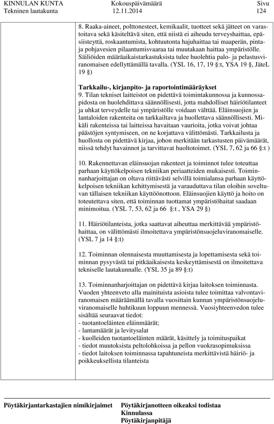 tai maaperän, pintaja pohjavesien pilaantumisvaaraa tai muutakaan haittaa ympäristölle. Säiliöiden määräaikaistarkastuksista tulee huolehtia palo- ja pelastusviranomaisen edellyttämällä tavalla.