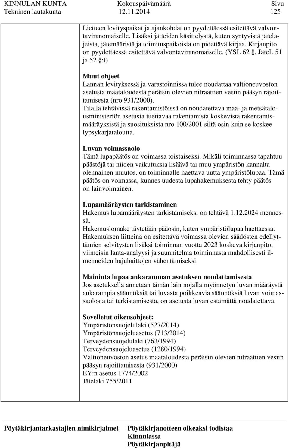 (YSL 62, JäteL 51 ja 52 :t) Muut ohjeet Lannan levityksessä ja varastoinnissa tulee noudattaa valtioneuvoston asetusta maataloudesta peräisin olevien nitraattien vesiin pääsyn rajoittamisesta (nro