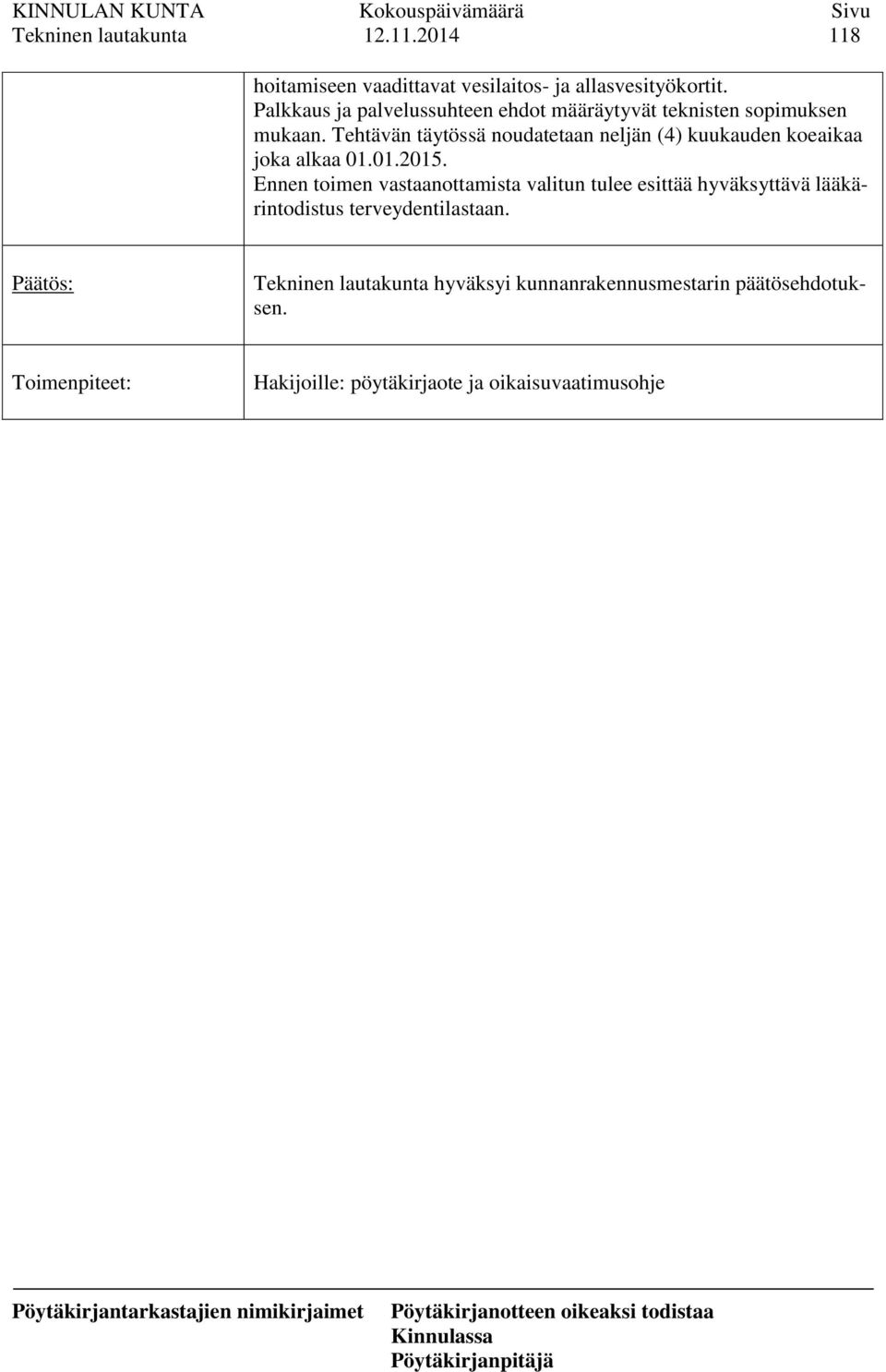 Tehtävän täytössä noudatetaan neljän (4) kuukauden koeaikaa joka alkaa 01.01.2015.