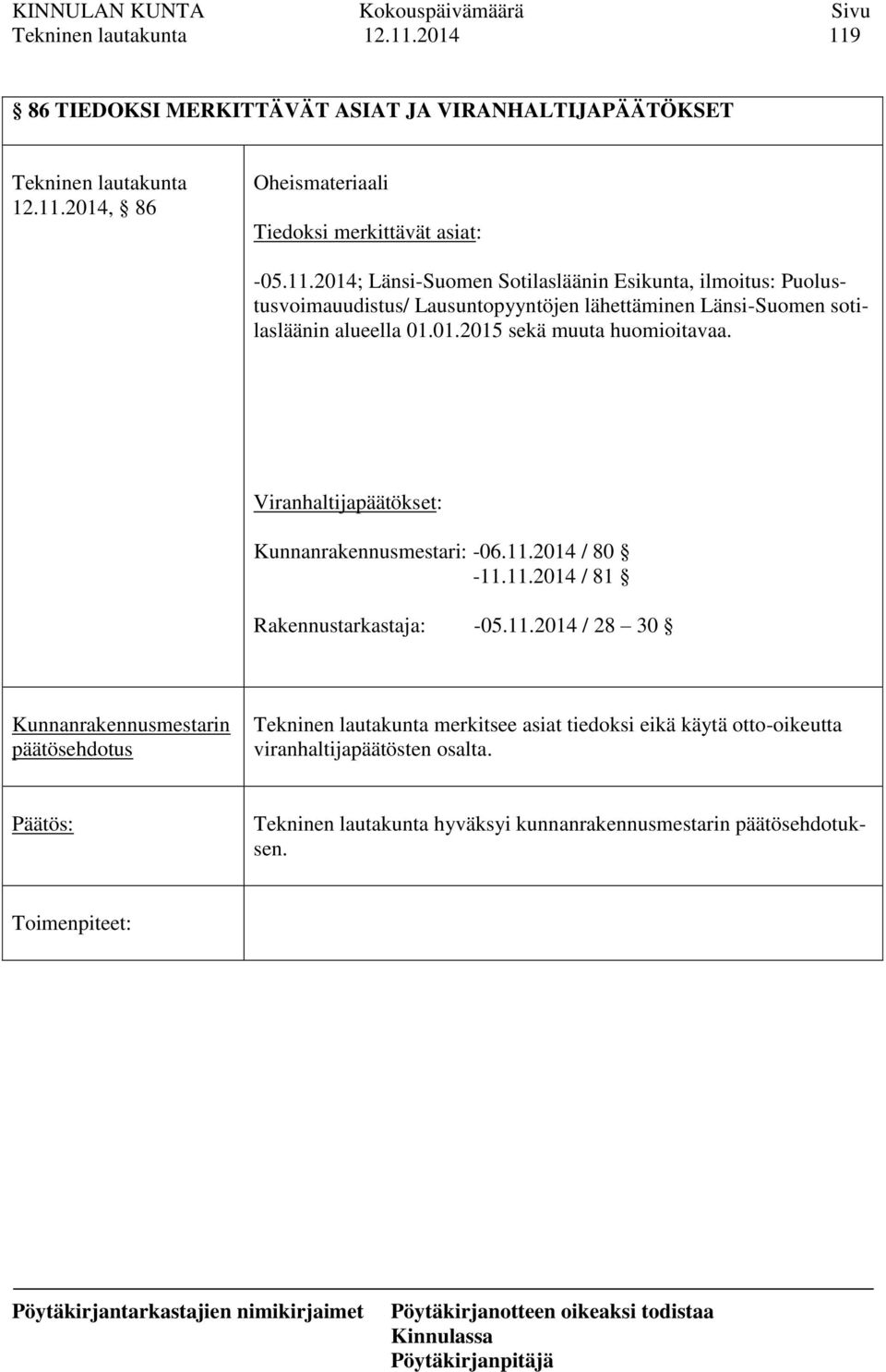2014 / 80-11.11.2014 / 81 Rakennustarkastaja: -05.11.2014 / 28 30 Kunnanrakennusmestarin päätösehdotus Tekninen lautakunta merkitsee asiat tiedoksi eikä käytä otto-oikeutta viranhaltijapäätösten osalta.