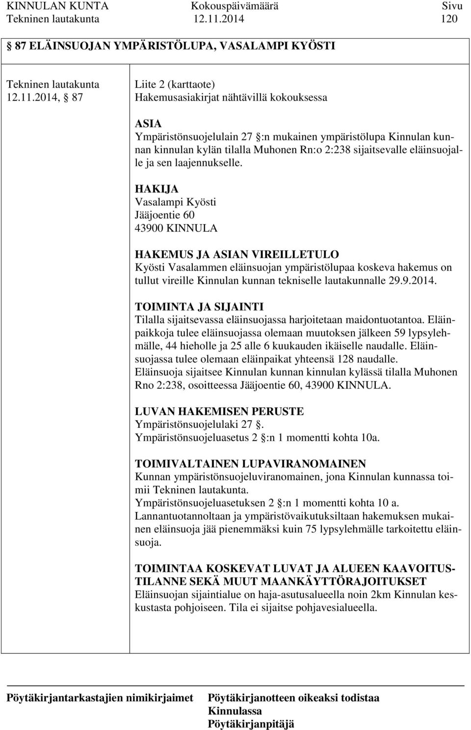 kinnulan kylän tilalla Muhonen Rn:o 2:238 sijaitsevalle eläinsuojalle ja sen laajennukselle.