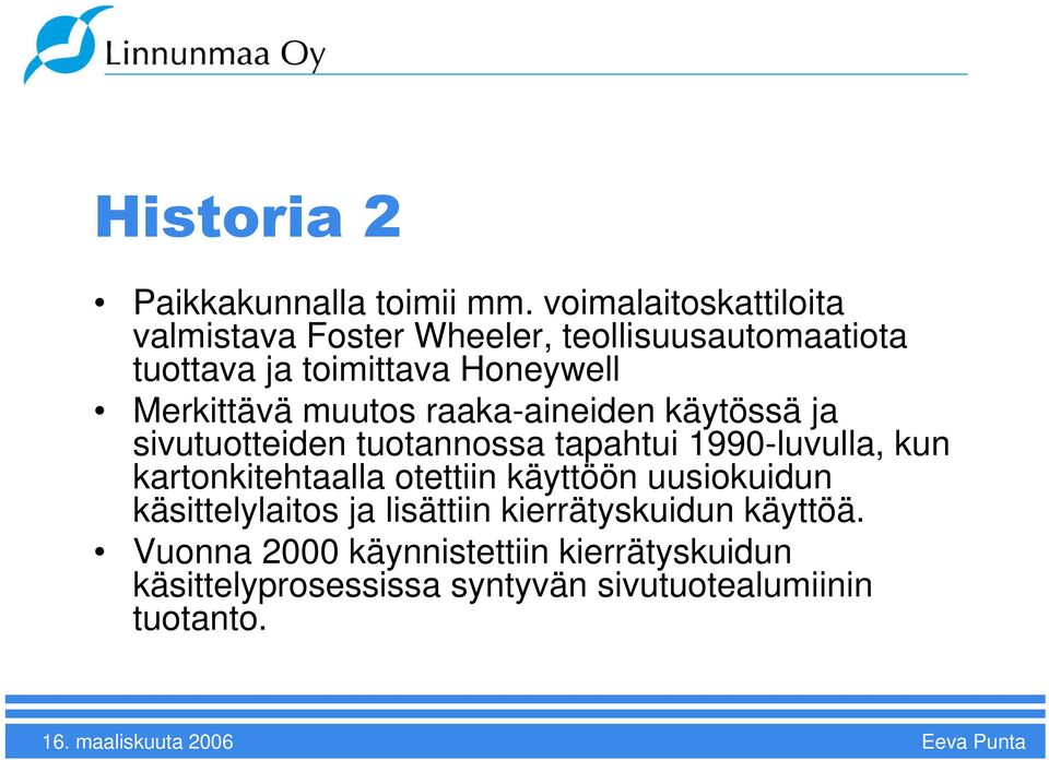 Merkittävä muutos raaka-aineiden käytössä ja sivutuotteiden tuotannossa tapahtui 1990-luvulla, kun