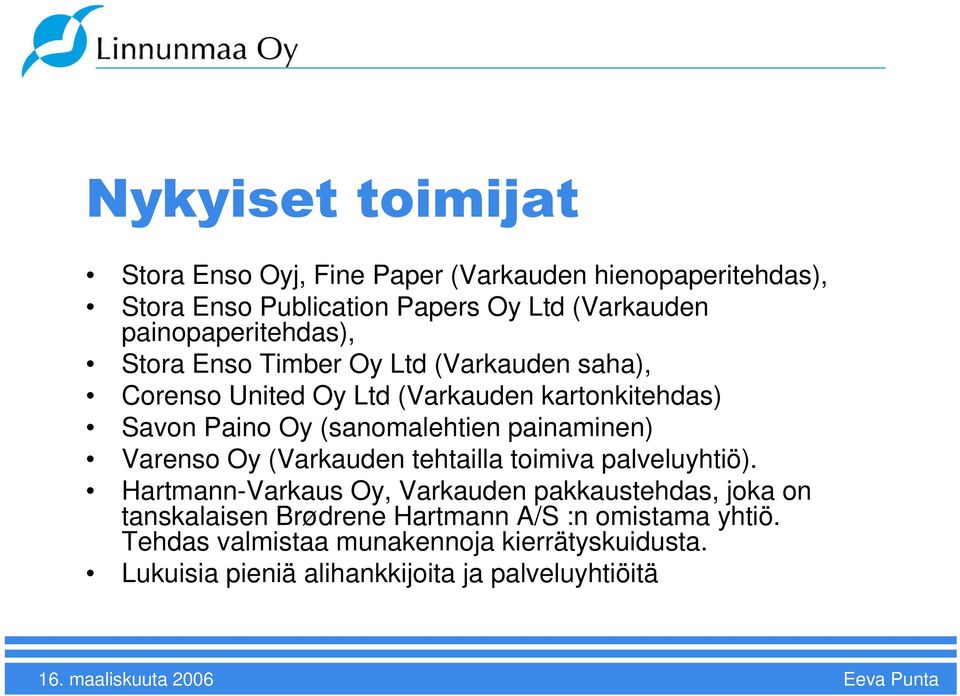(sanomalehtien painaminen) Varenso Oy (Varkauden tehtailla toimiva palveluyhtiö).