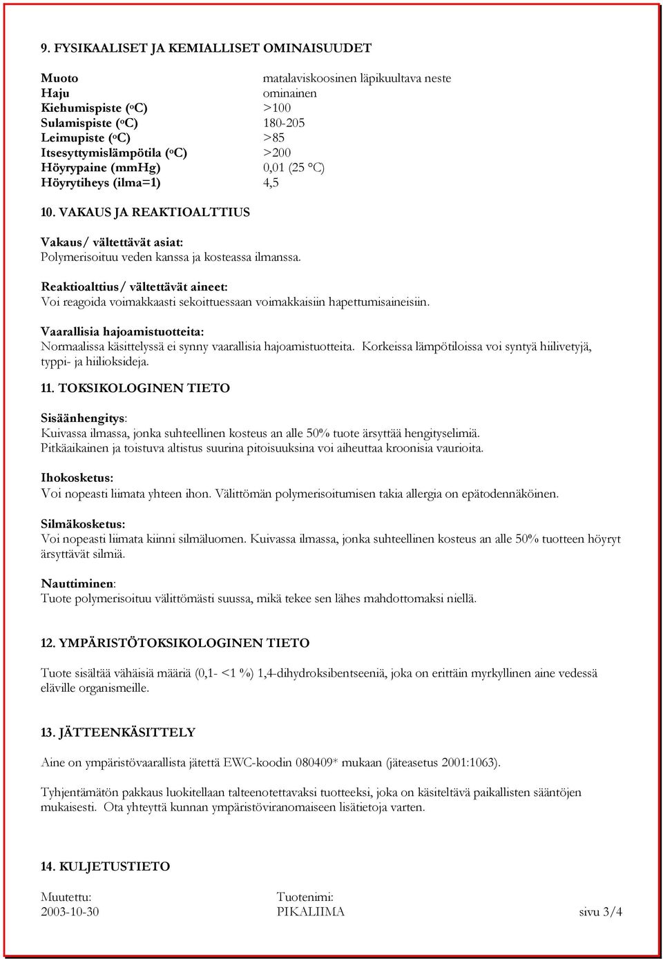 Reaktioalttius/ vältettävät aineet: Voi reagoida voimakkaasti sekoittuessaan voimakkaisiin hapettumisaineisiin.