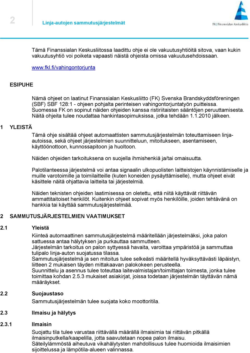 fi/vahingontorjunta ESIPUHE 1 YLEISTÄ Nämä ohjeet on laatinut Finanssialan Keskusliitto (FK) Svenska Brandskyddsföreningen (SBF) SBF 128:1 - ohjeen pohjalta perinteisen vahingontorjuntatyön