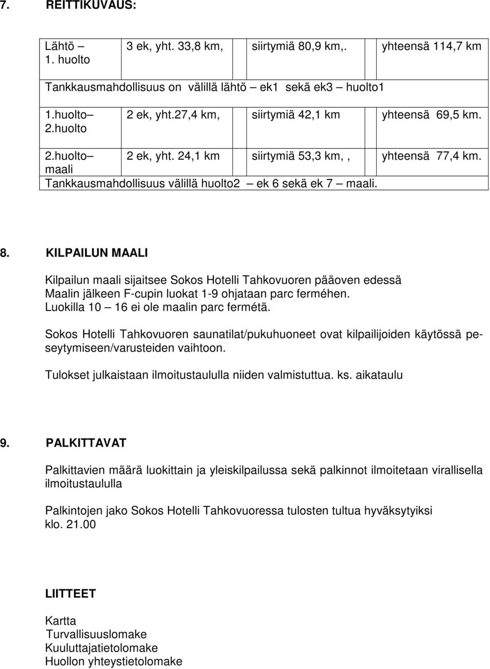 KILPAILUN MAALI Kilpailun maali sijaitsee Sokos Hotelli Tahkovuoren pääoven edessä Maalin jälkeen F-cupin luokat 1-9 ohjataan parc ferméhen. Luokilla 10 16 ei ole maalin parc fermétä.