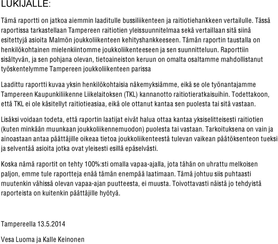 Tämän raportin taustalla on henkilökohtainen mielenkiintomme joukkoliikenteeseen ja sen suunnitteluun.