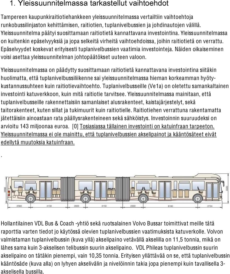 Yleissuunnitelmassa on kuitenkin epäselvyyksiä ja jopa selkeitä virheitä vaihtoehdoissa, joihin raitiotietä on verrattu. Epäselvyydet koskevat erityisesti tuplanivelbussien vaatimia investointeja.
