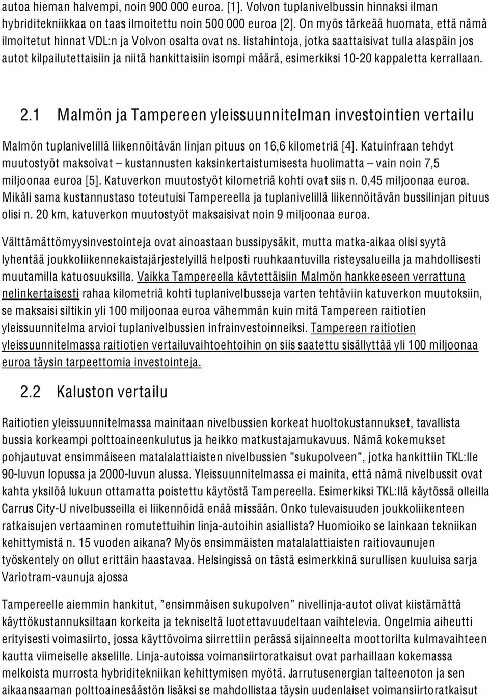 listahintoja, jotka saattaisivat tulla alaspäin jos autot kilpailutettaisiin ja niitä hankittaisiin isompi määrä, esimerkiksi 10-20 kappaletta kerrallaan. 2.