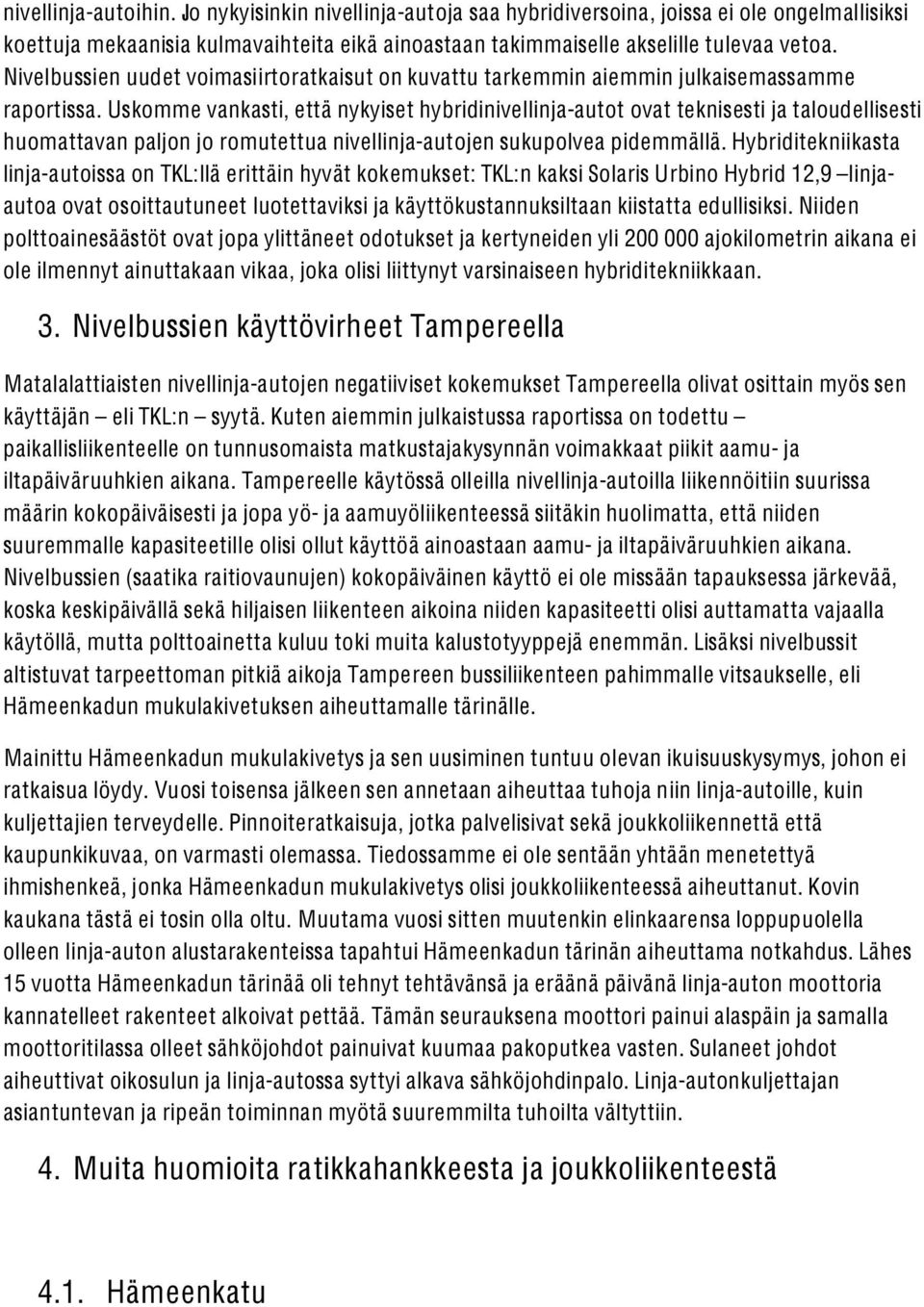 Uskomme vankasti, että nykyiset hybridinivellinja-autot ovat teknisesti ja taloudellisesti huomattavan paljon jo romutettua nivellinja-autojen sukupolvea pidemmällä.