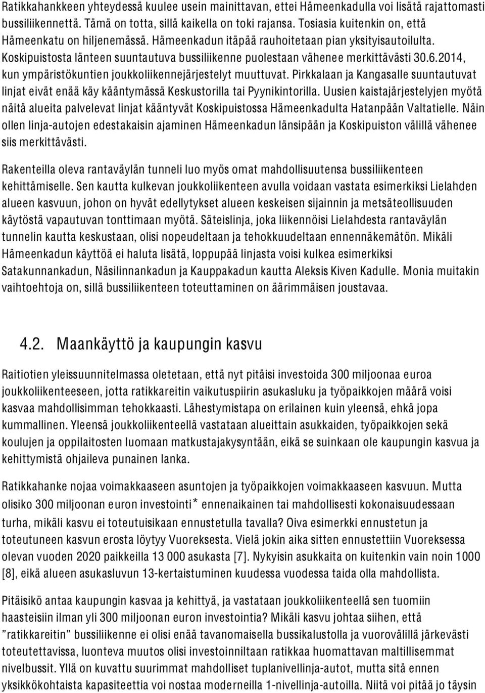 2014, kun ympäristökuntien joukkoliikennejärjestelyt muuttuvat. Pirkkalaan ja Kangasalle suuntautuvat linjat eivät enää käy kääntymässä Keskustorilla tai Pyynikintorilla.