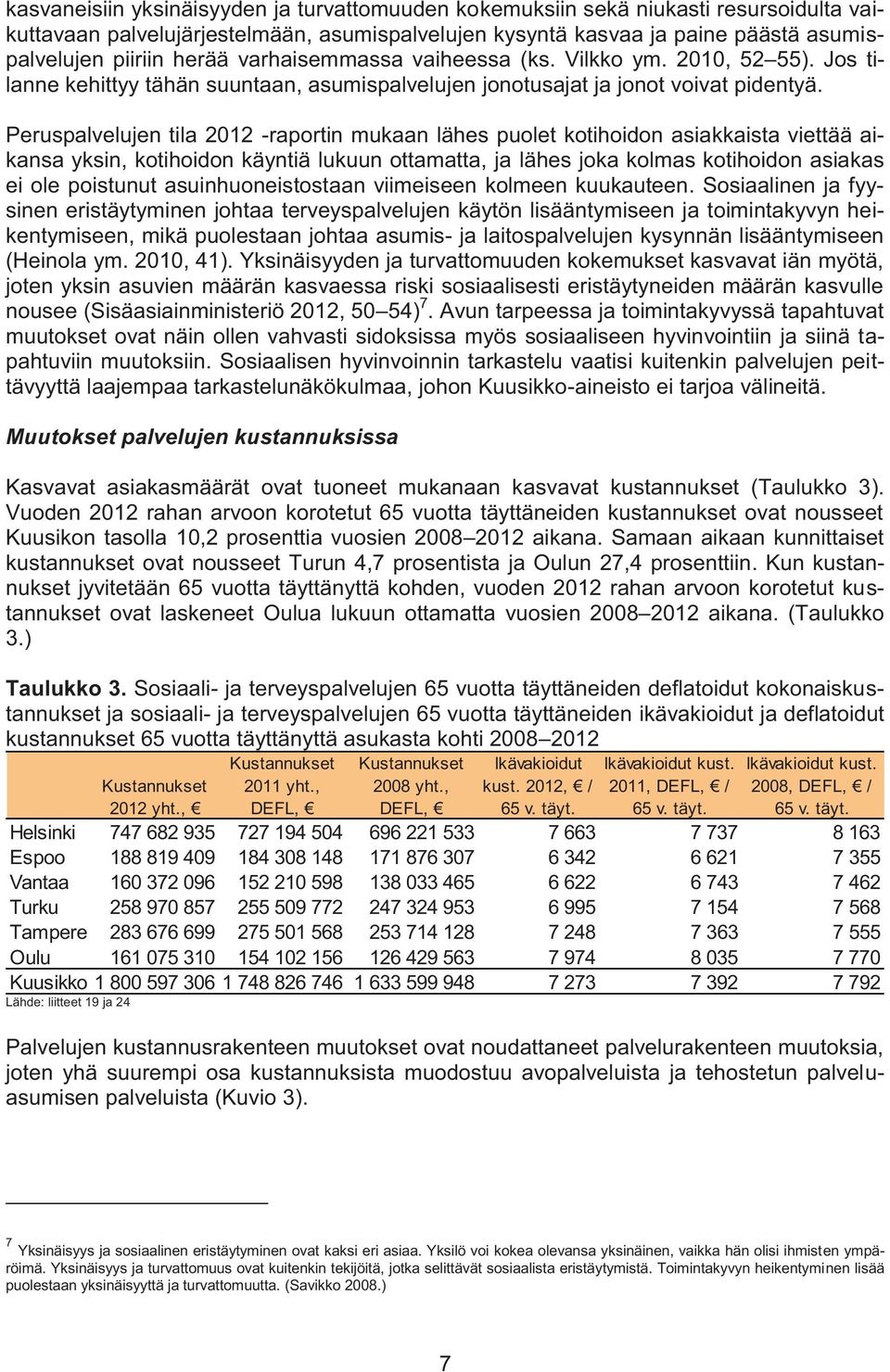 Peruspalvelujen tila 2012 -raportin mukaan lähes puolet kotihoidon asiakkaista viettää aikansa yksin, kotihoidon käyntiä lukuun ottamatta, ja lähes joka kolmas kotihoidon asiakas ei ole poistunut