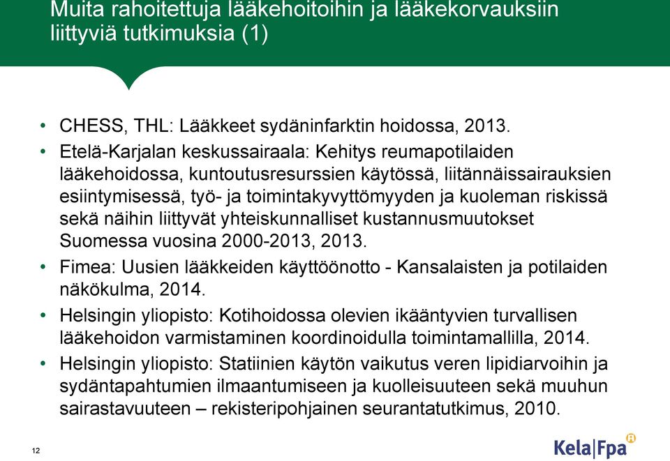 näihin liittyvät yhteiskunnalliset kustannusmuutokset Suomessa vuosina 2000-2013, 2013. Fimea: Uusien lääkkeiden käyttöönotto - Kansalaisten ja potilaiden näkökulma, 2014.