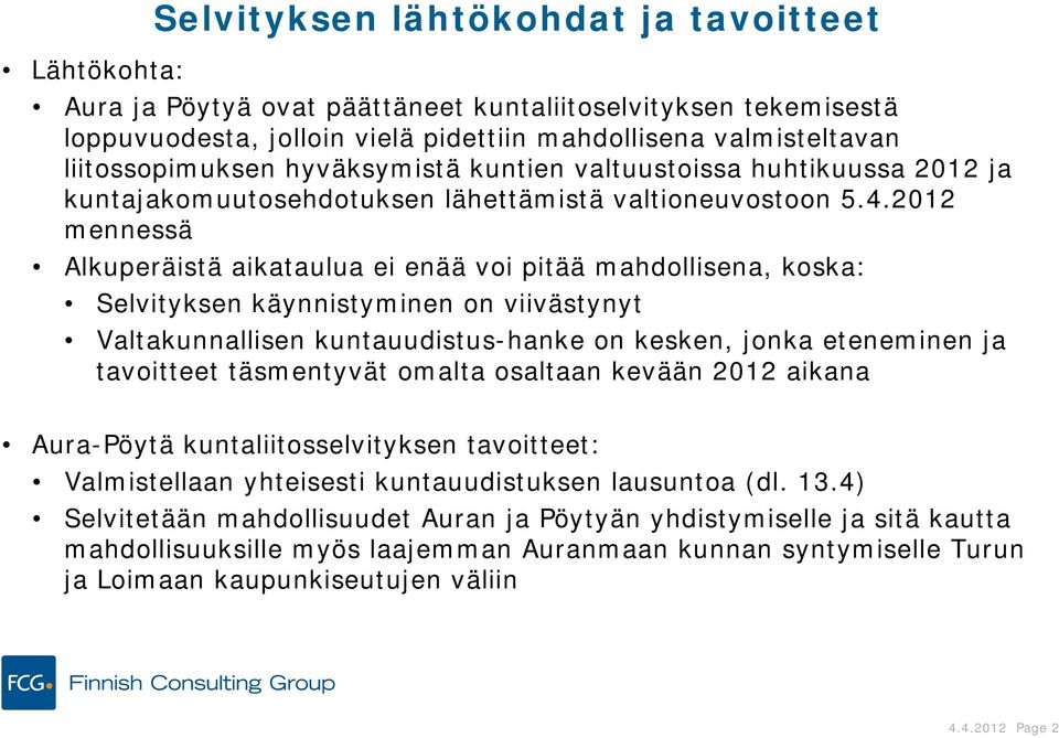 2012 mennessä Alkuperäistä aikataulua ei enää voi pitää mahdollisena, koska: Selvityksen käynnistyminen on viivästynyt Valtakunnallisen kuntauudistus-hanke on kesken, jonka eteneminen ja tavoitteet