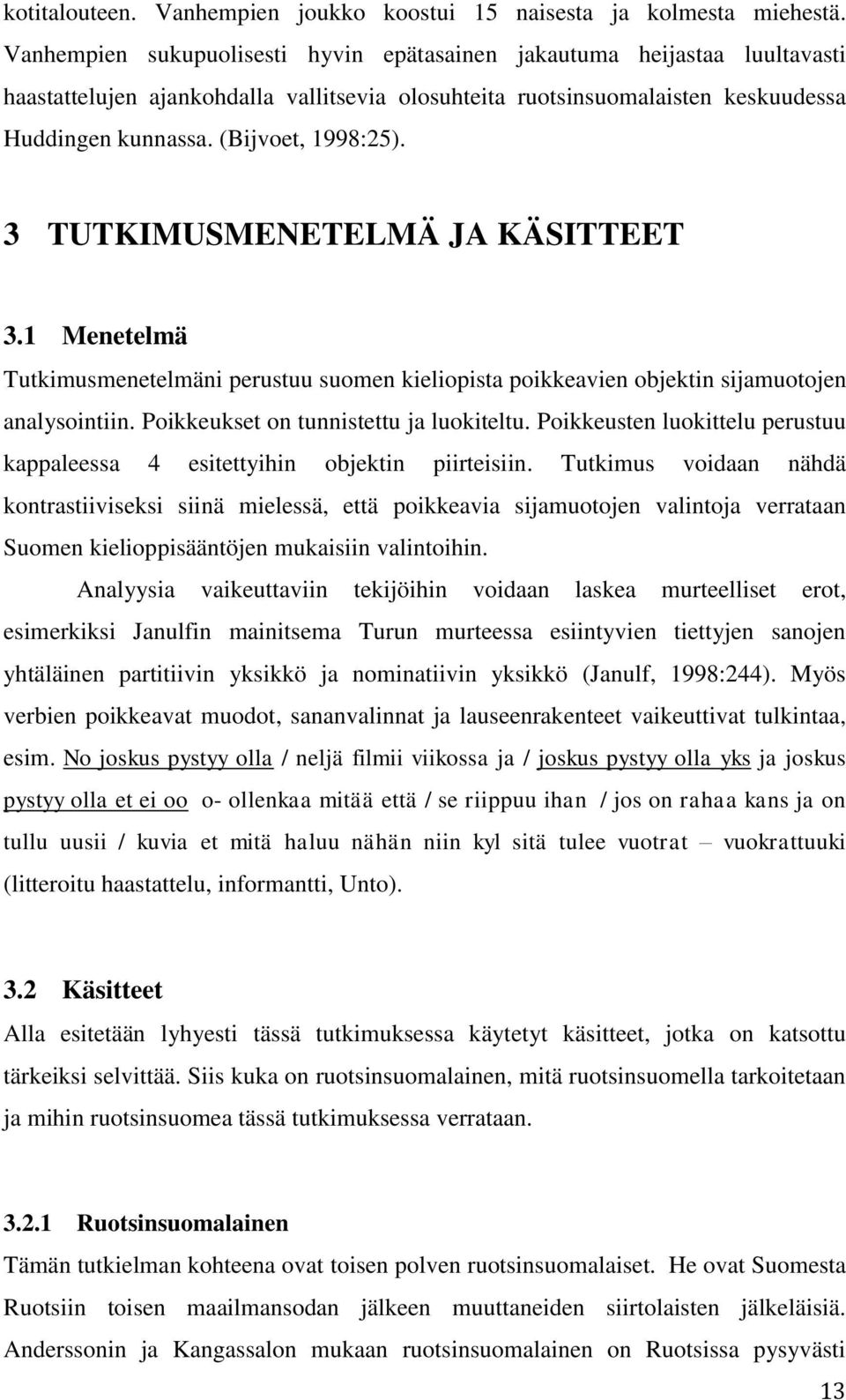 3 TUTKIMUSMENETELMÄ JA KÄSITTEET 3.1 Menetelmä Tutkimusmenetelmäni perustuu suomen kieliopista poikkeavien objektin sijamuotojen analysointiin. Poikkeukset on tunnistettu ja luokiteltu.