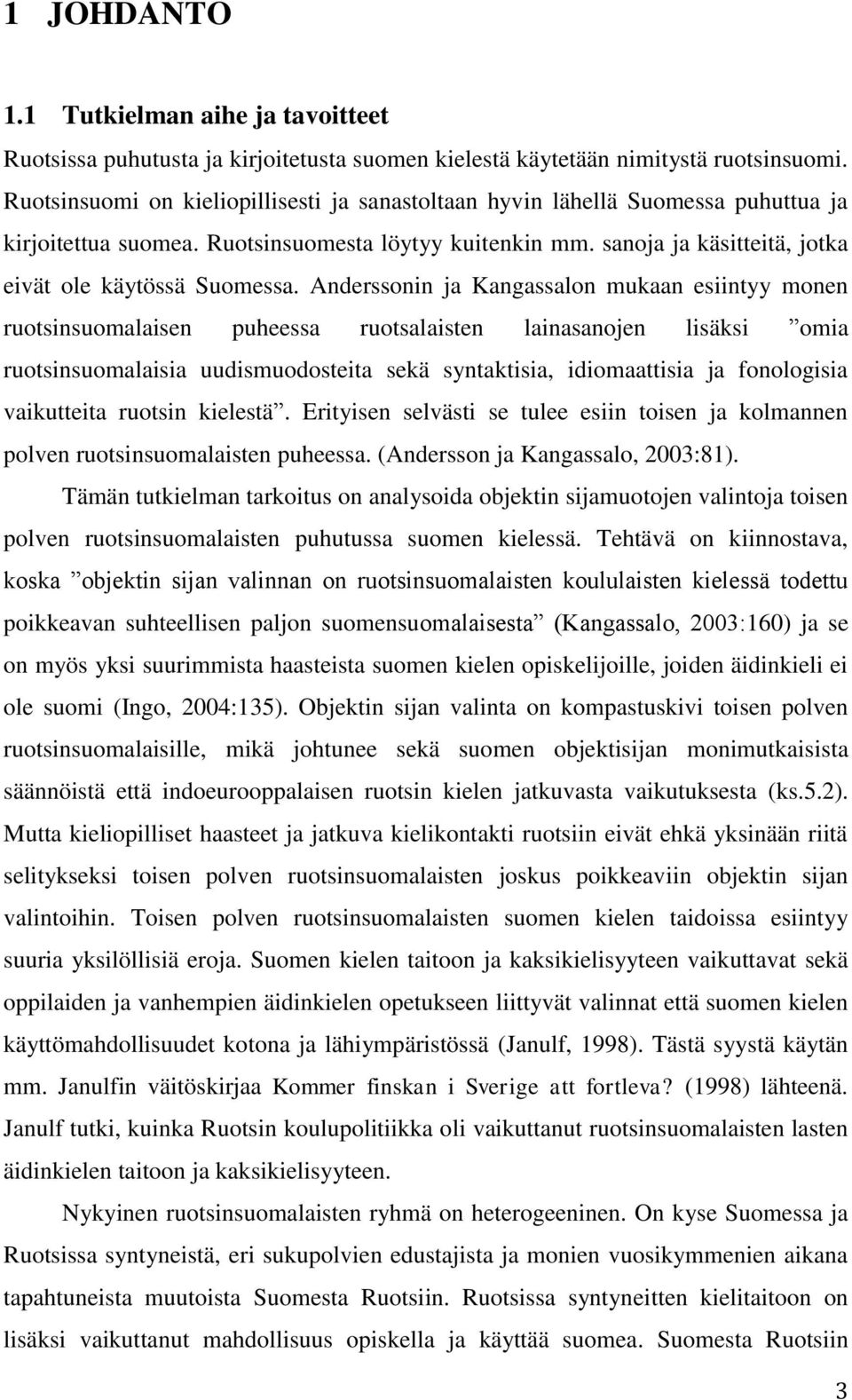Anderssonin ja Kangassalon mukaan esiintyy monen ruotsinsuomalaisen puheessa ruotsalaisten lainasanojen lisäksi omia ruotsinsuomalaisia uudismuodosteita sekä syntaktisia, idiomaattisia ja fonologisia