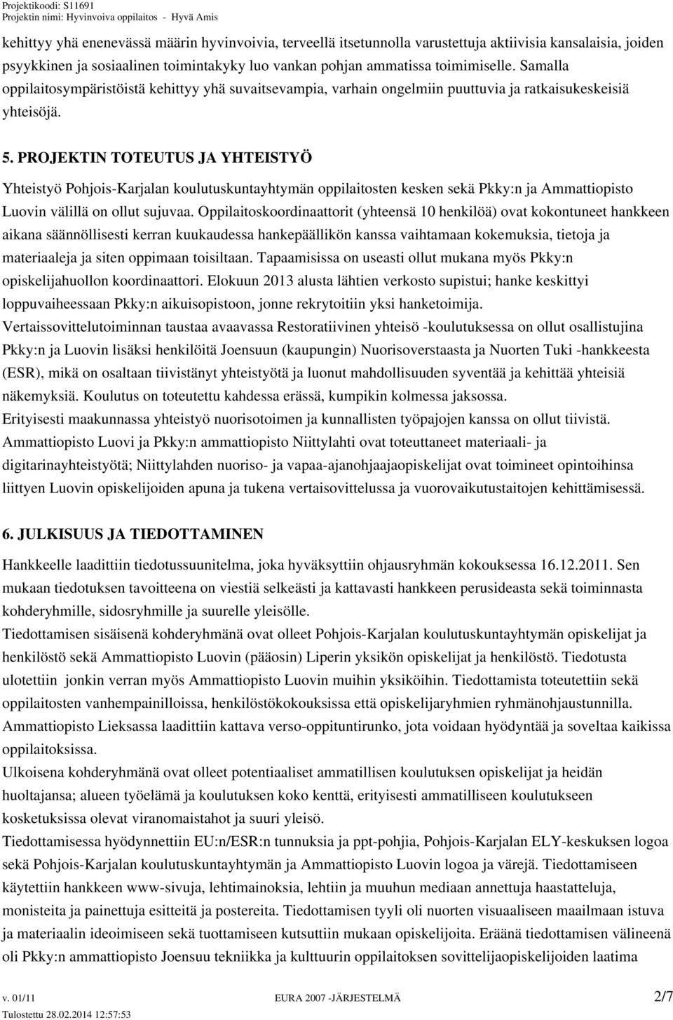 PROJEKTIN TOTEUTUS JA YHTEISTYÖ Yhteistyö Pohjois-Karjalan koulutuskuntayhtymän oppilaitosten kesken sekä Pkky:n ja Ammattiopisto Luovin välillä on ollut sujuvaa.