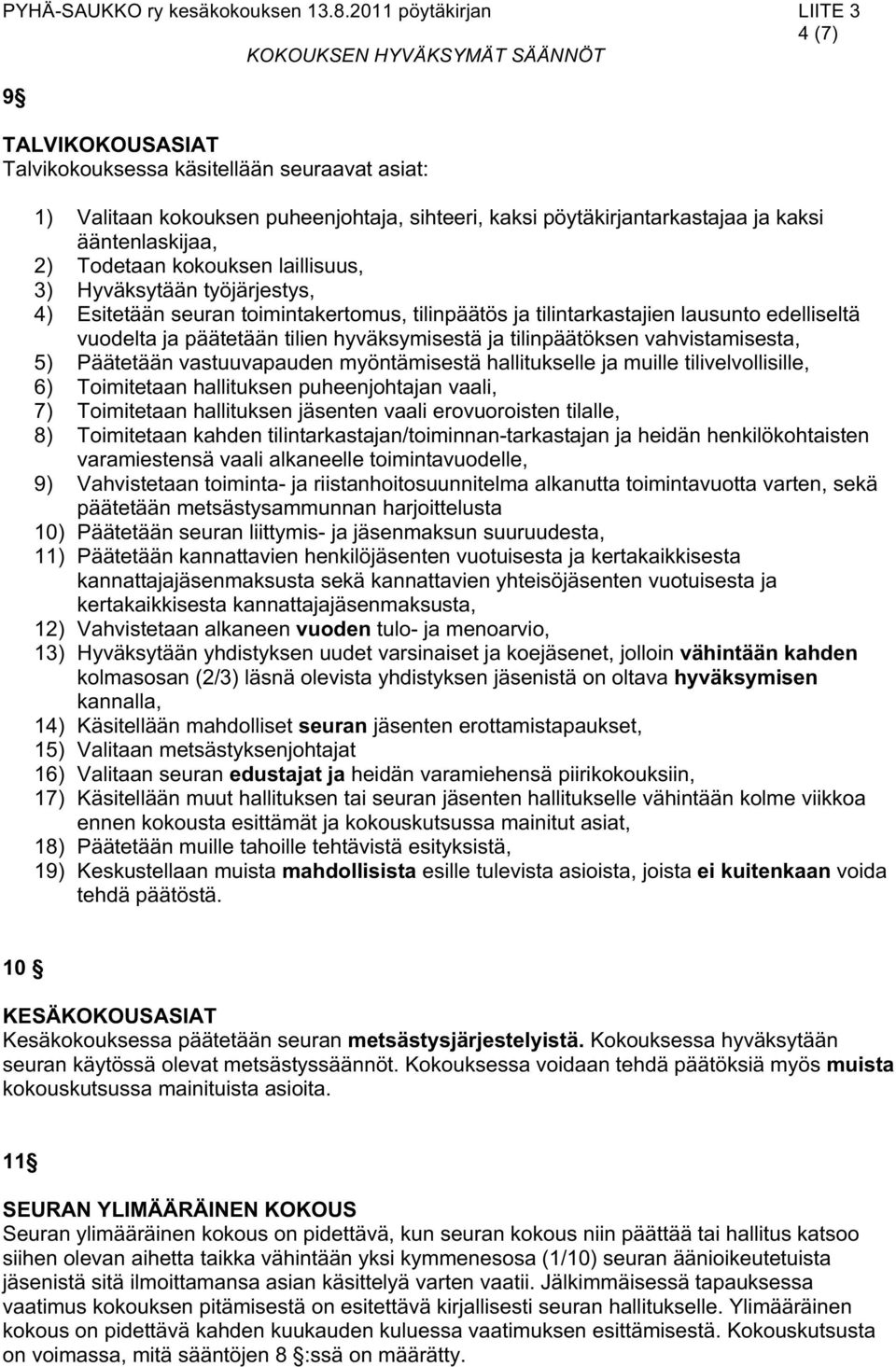 vahvistamisesta, 5) Päätetään vastuuvapauden myöntämisestä hallitukselle ja muille tilivelvollisille, 6) Toimitetaan hallituksen puheenjohtajan vaali, 7) Toimitetaan hallituksen jäsenten vaali