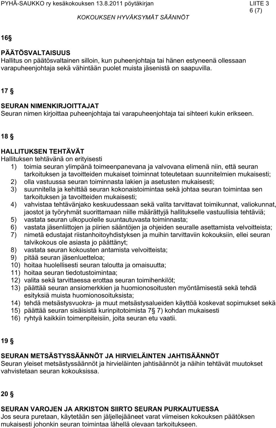 18 HALLITUKSEN TEHTÄVÄT Hallituksen tehtävänä on erityisesti 1) toimia seuran ylimpänä toimeenpanevana ja valvovana elimenä niin, että seuran tarkoituksen ja tavoitteiden mukaiset toiminnat