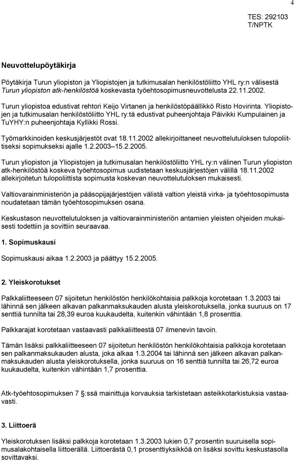 Yliopistojen ja tutkimusalan henkilöstöliitto YHL ry:tä edustivat puheenjohtaja Päivikki Kumpulainen ja TuYHY:n puheenjohtaja Kyllikki Rossi. Työmarkkinoiden keskusjärjestöt ovat 18.11.