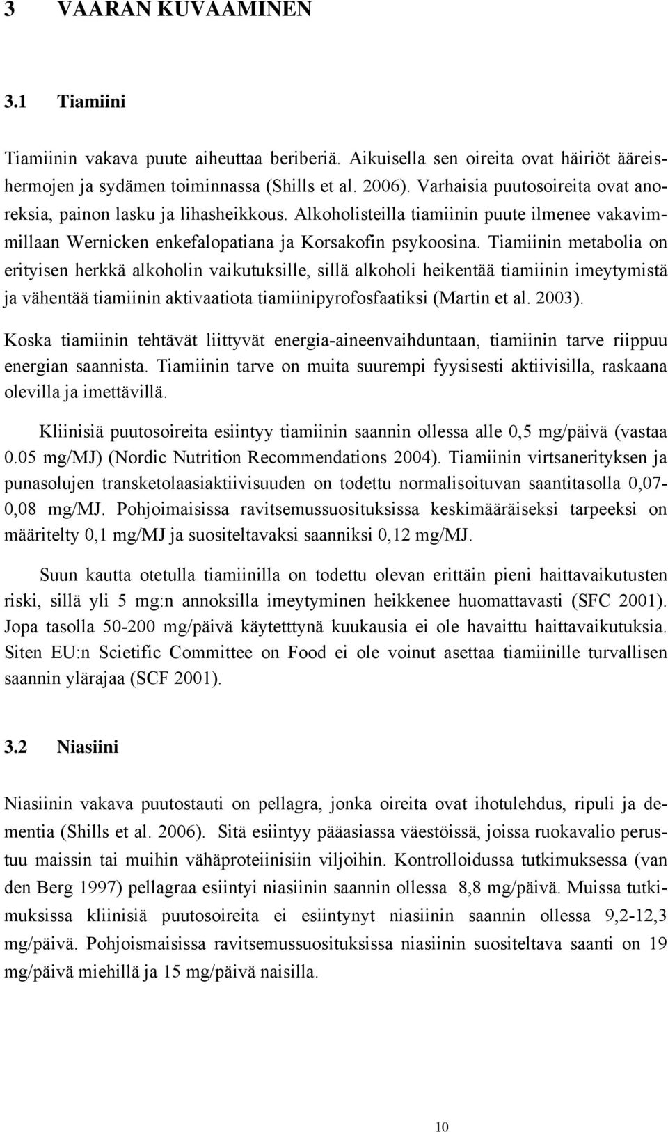 Tiamiinin metabolia on erityisen herkkä alkoholin vaikutuksille, sillä alkoholi heikentää tiamiinin imeytymistä ja vähentää tiamiinin aktivaatiota tiamiinipyrofosfaatiksi (Martin et al. 2003).