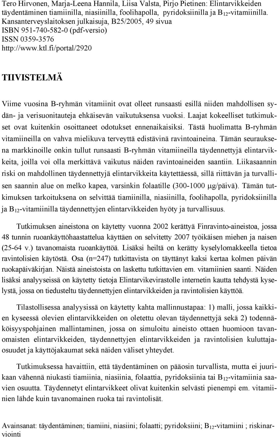 fi/portal/2920 TIIVISTELMÄ Viime vuosina B-ryhmän vitamiinit ovat olleet runsaasti esillä niiden mahdollisen sydän- ja verisuonitauteja ehkäisevän vaikutuksensa vuoksi.