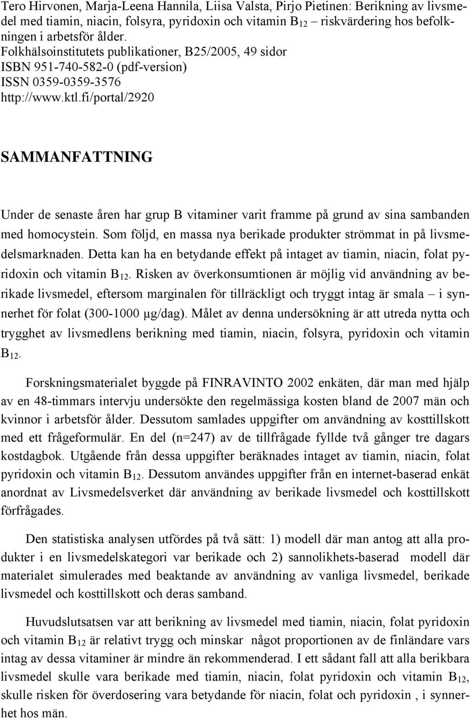 fi/portal/2920 SAMMANFATTNING Under de senaste åren har grup B vitaminer varit framme på grund av sina sambanden med homocystein.