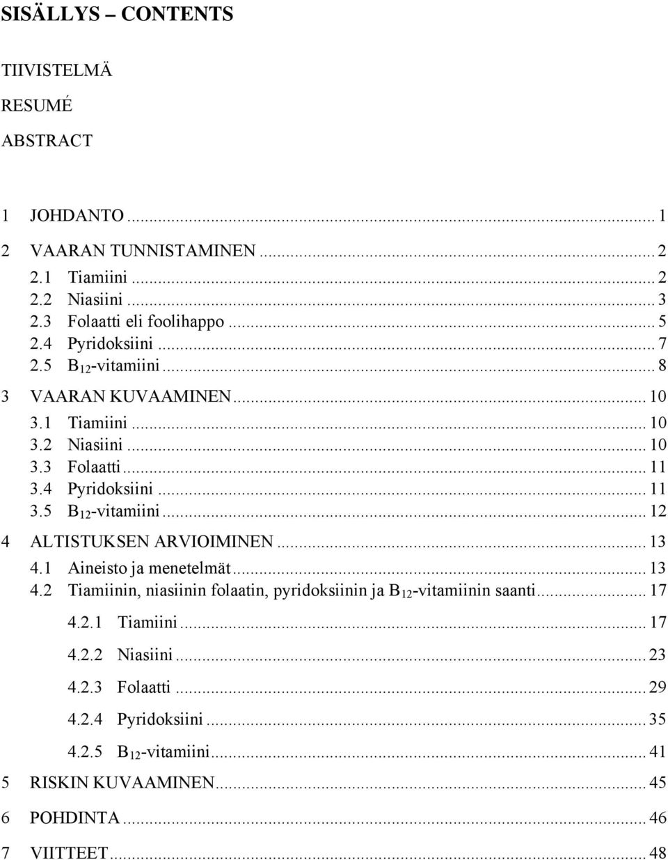 .. 13 4.1 Aineisto ja menetelmät... 13 4.2 Tiamiinin, niasiinin folaatin, pyridoksiinin ja B 12 -vitamiinin saanti... 17 4.2.1 Tiamiini... 17 4.2.2 Niasiini... 23 4.