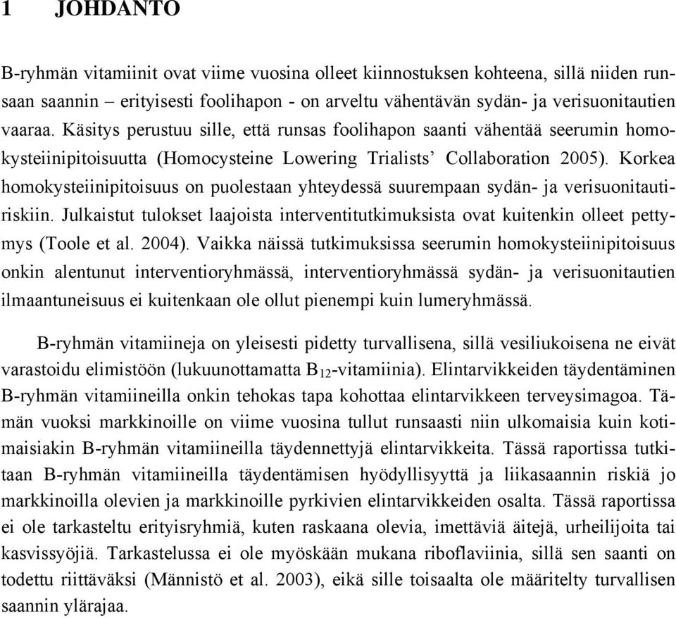 Korkea homokysteiinipitoisuus on puolestaan yhteydessä suurempaan sydän- ja verisuonitautiriskiin. Julkaistut tulokset laajoista interventitutkimuksista ovat kuitenkin olleet pettymys (Toole et al.