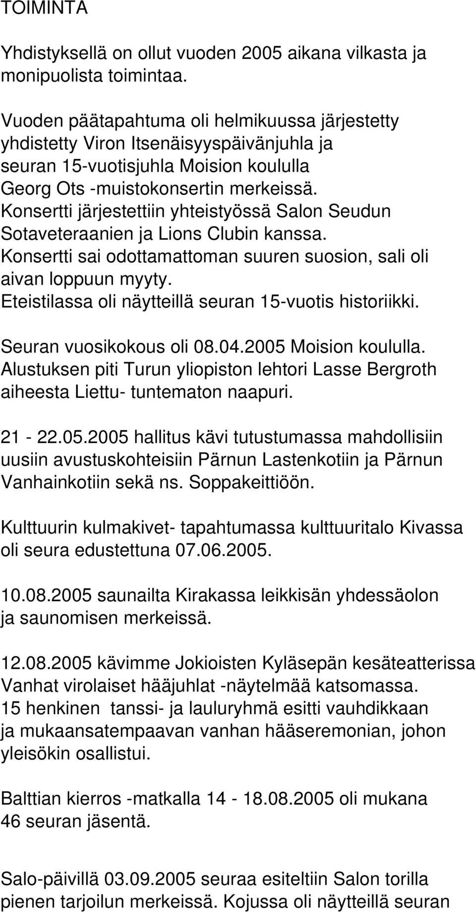 Konsertti järjestettiin yhteistyössä Salon Seudun Sotaveteraanien ja Lions Clubin kanssa. Konsertti sai odottamattoman suuren suosion, sali oli aivan loppuun myyty.