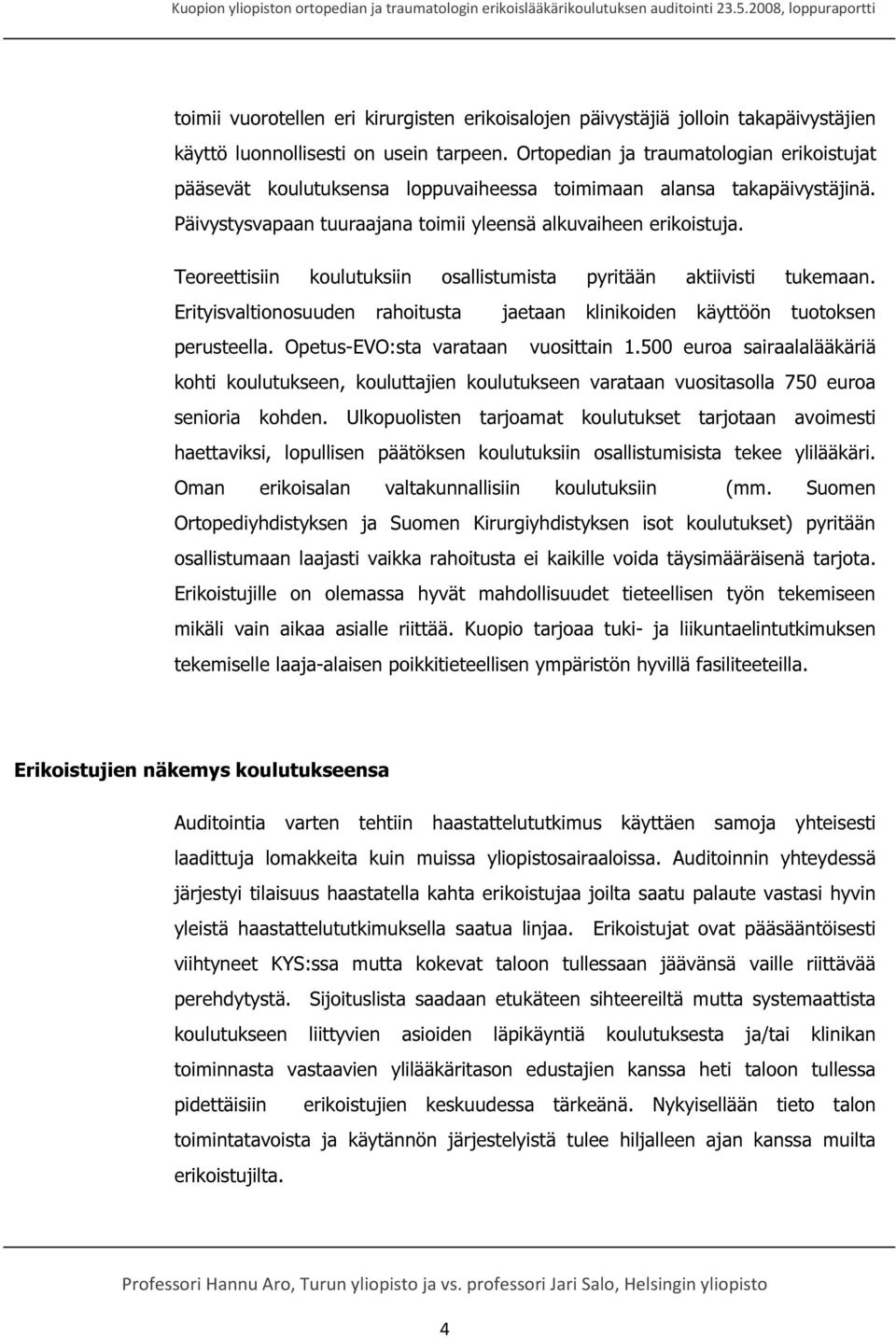 Teoreettisiin koulutuksiin osallistumista pyritään aktiivisti tukemaan. Erityisvaltionosuuden rahoitusta jaetaan klinikoiden käyttöön tuotoksen perusteella. Opetus-EVO:sta varataan vuosittain 1.