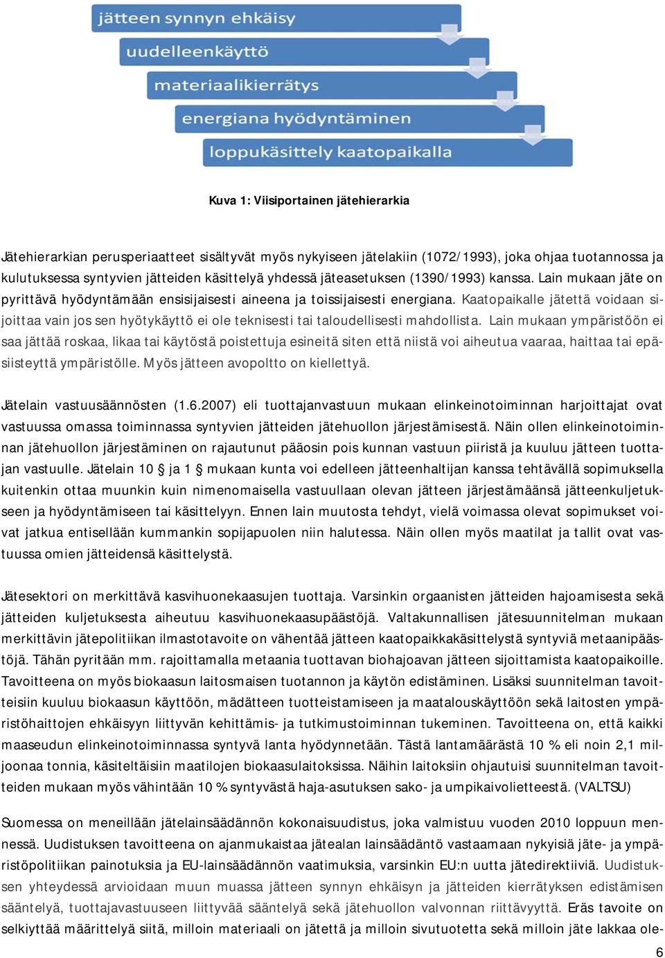 Kaatopaikalle jätettä voidaan sijoittaa vain jos sen hyötykäyttö ei ole teknisesti tai taloudellisesti mahdollista.