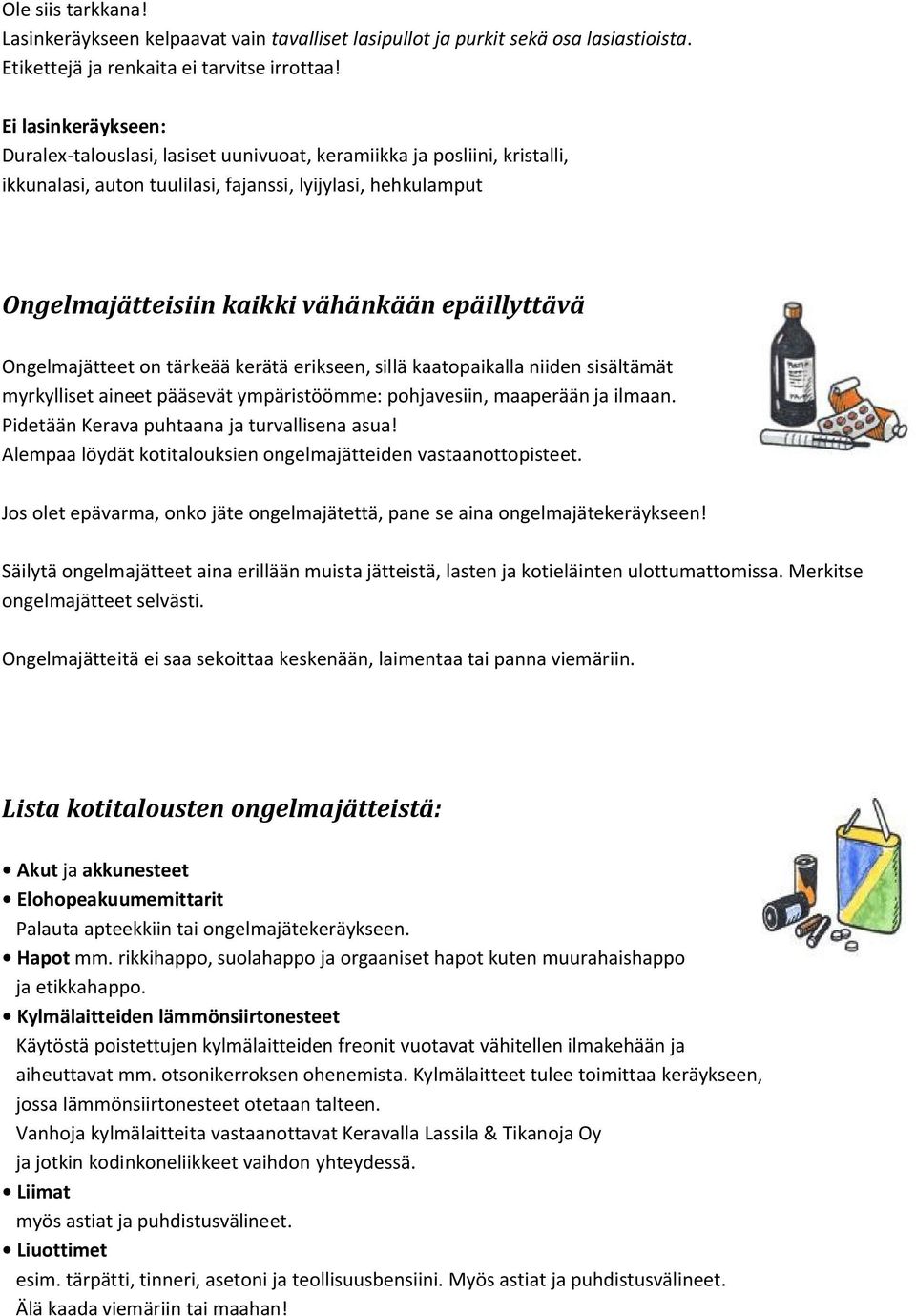 epäillyttävä Ongelmajätteet on tärkeääkerätä erikseen,sillä kaatopaikalla niiden sisältämät myrkylliset aineet pääsevät ympäristöömme:pohjavesiin, maaperään ja ilmaan.