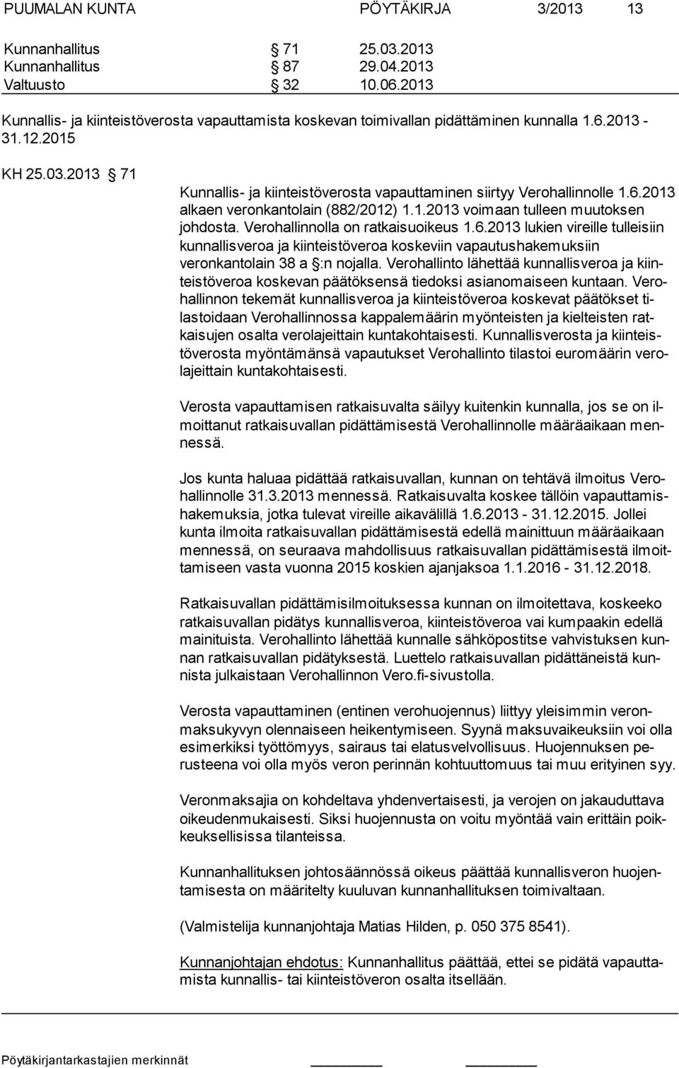 2013 71 Kunnallis- ja kiinteistöverosta vapauttaminen siirtyy Verohallinnolle 1.6.2013 alkaen veronkantolain (882/2012) 1.1.2013 voimaan tulleen muu toksen johdosta.
