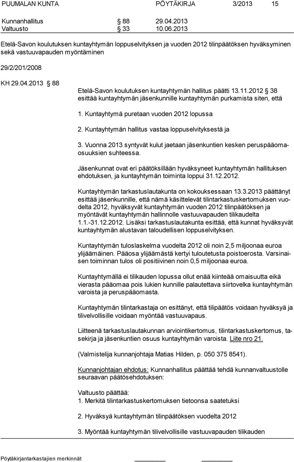 2013 88 Etelä-Savon koulutuksen kuntayhtymän hallitus päätti 13.11.2012 38 esittää kuntayhtymän jäsenkunnille kuntayhtymän purkamista siten, että 1. Kuntayhtymä puretaan vuoden 2012 lopussa 2.