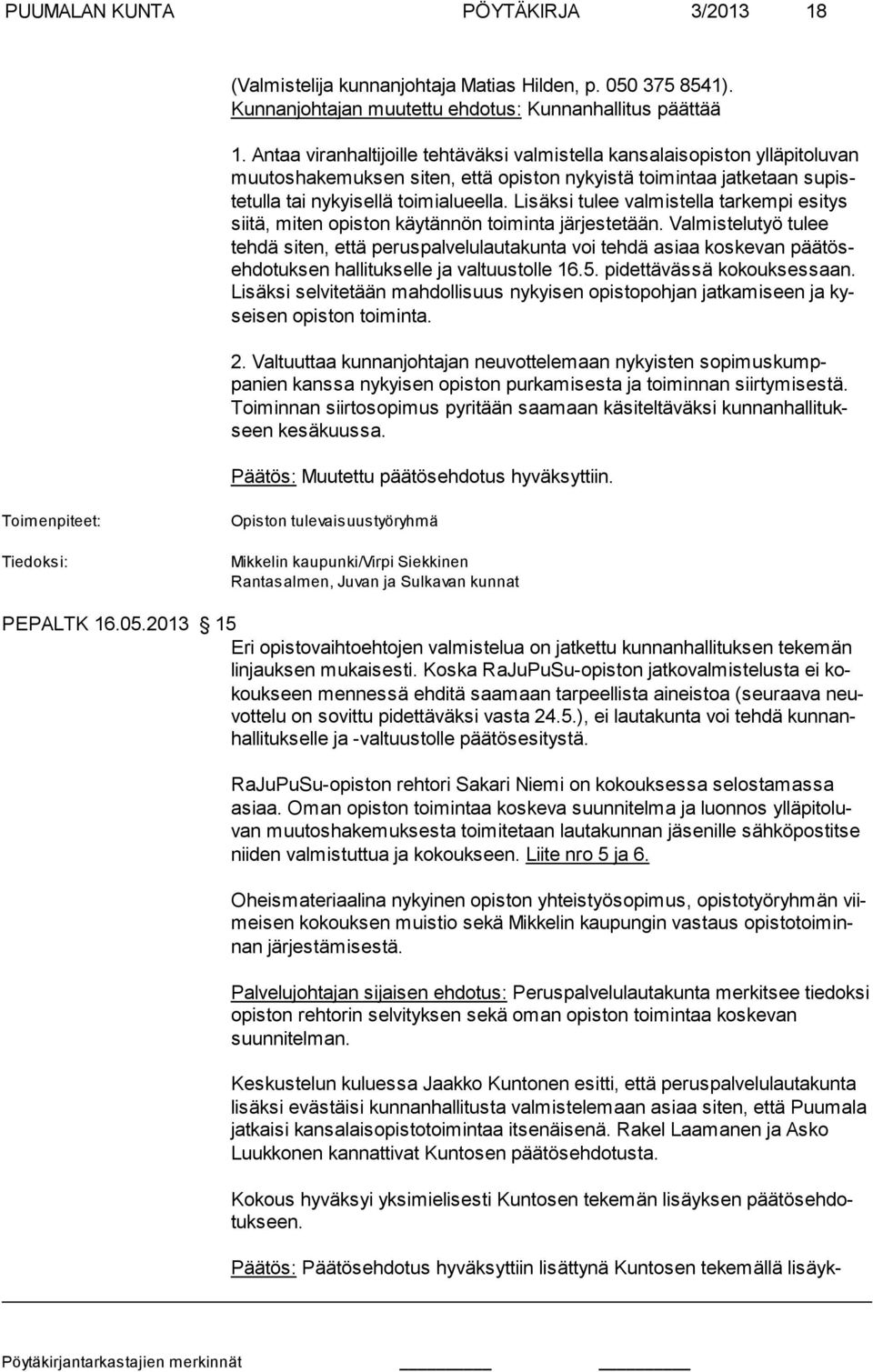 Lisäksi tulee valmistella tar kempi esi tys siitä, miten opiston käytännön toiminta järjestetään.