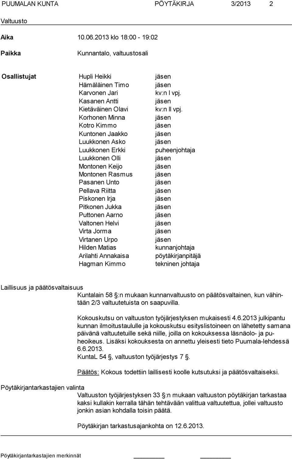 Korhonen Minna jäsen Kotro Kimmo jäsen Kuntonen Jaakko jäsen Luukkonen Asko jäsen Luukkonen Erkki puheenjohtaja Luukkonen Olli jäsen Montonen Keijo jäsen Montonen Rasmus jäsen Pasanen Unto jäsen