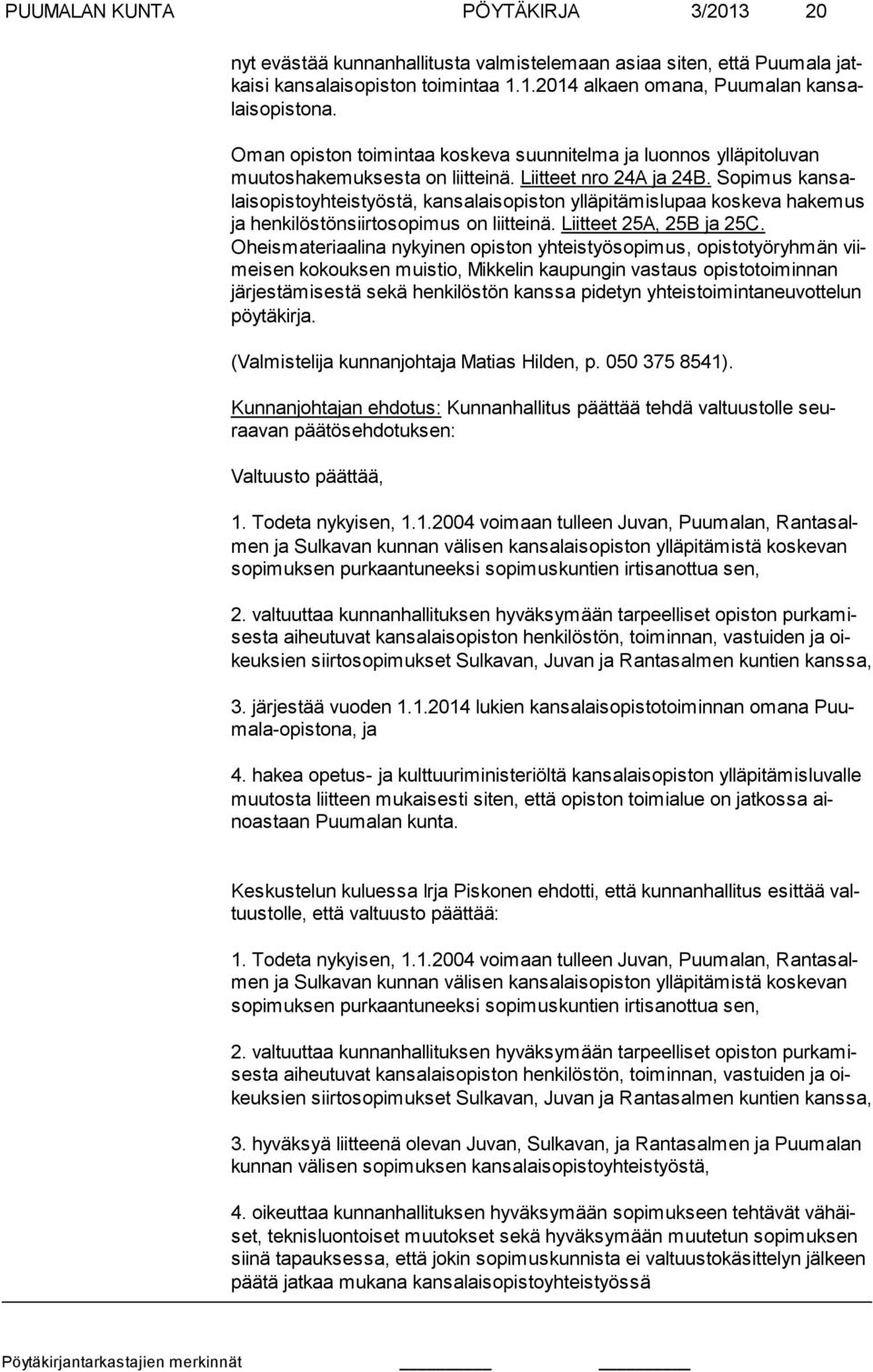 Sopimus kansalaisopistoyhteistyöstä, kansalaisopiston ylläpitämislupaa koskeva hakemus ja henkilöstönsiirtosopimus on liitteinä. Liitteet 25A, 25B ja 25C.