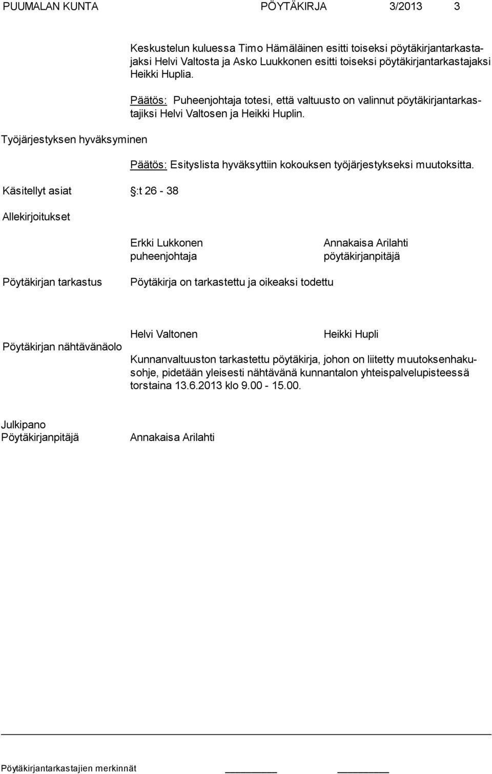 Päätös: Esityslista hyväksyttiin kokouksen työjärjestykseksi muutoksitta.