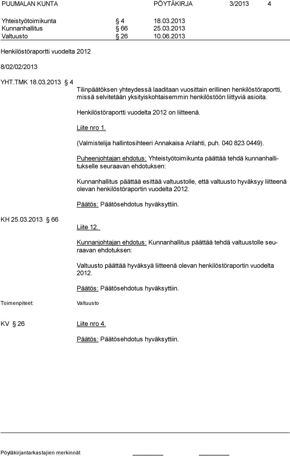 Henkilöstöraportti vuodelta 2012 on liitteenä. Liite nro 1. (Valmistelija hallintosihteeri Annakaisa Arilahti, puh. 040 823 0449).