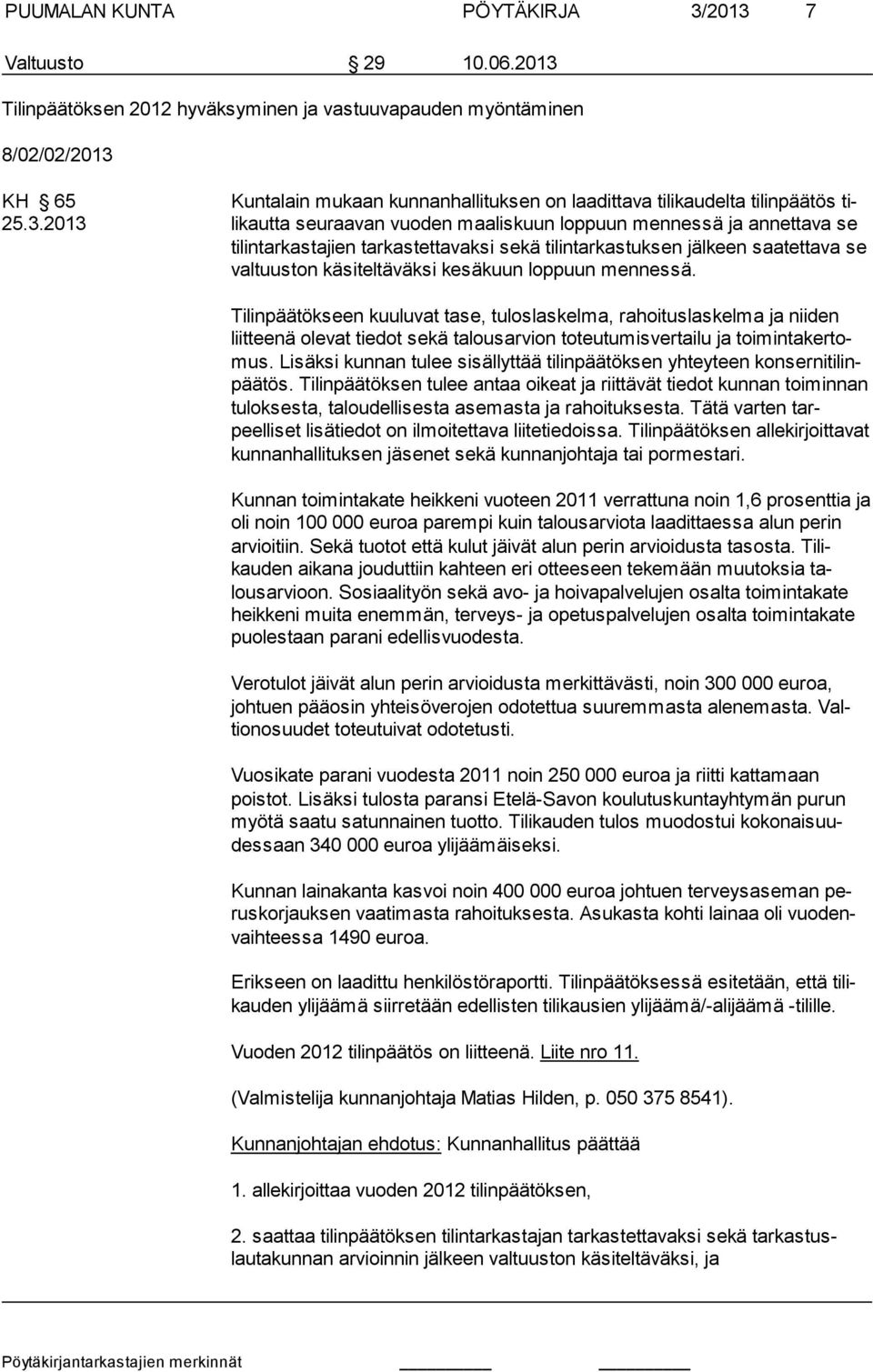 vuoden maaliskuun loppuun mennessä ja annettava se tilintarkasta jien tar kas tet tavaksi sekä tilintarkastuksen jälkeen saatettava se valtuus ton kä si teltä väksi kesäkuun loppuun mennessä.